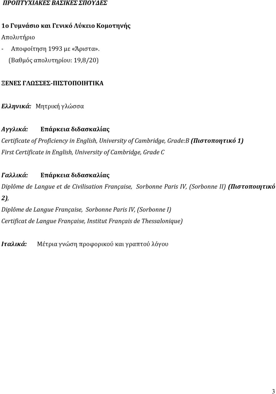 Cambridge, Grade:B (Πιστοποητικό 1) First Certificate in English, University of Cambridge, Grade C Γαλλικά: Επάρκεια διδασκαλίας Diplôme de Langue et de Civilisation