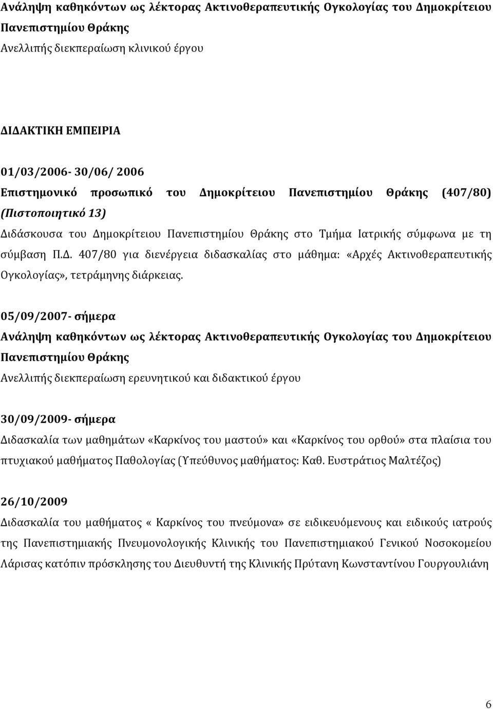 05/09/2007- σήμερα Ανάληψη καθηκόντων ως λέκτορας Ακτινοθεραπευτικής Ογκολογίας του Δημοκρίτειου Πανεπιστημίου Θράκης Ανελλιπής διεκπεραίωση ερευνητικού και διδακτικού έργου 30/09/2009- σήμερα