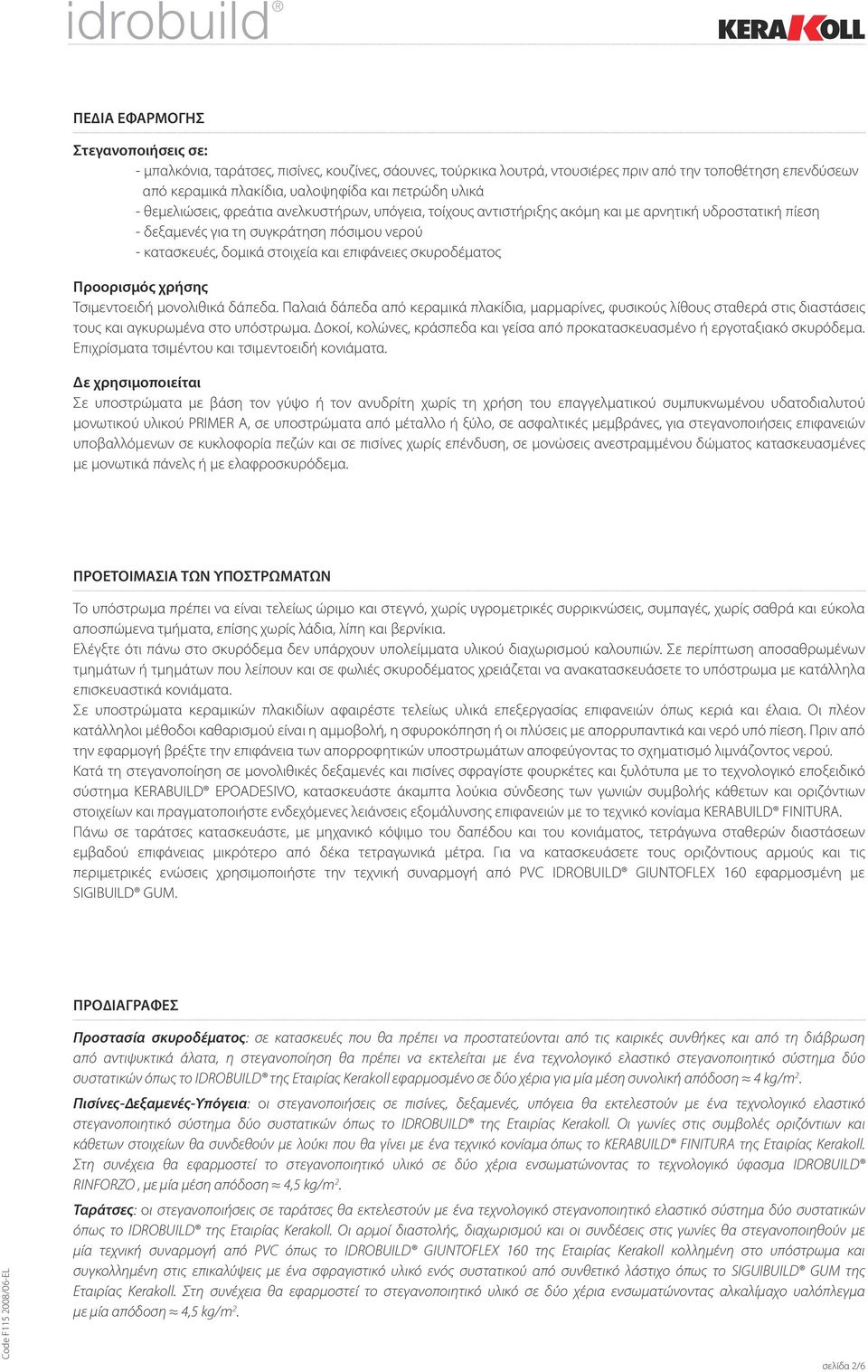 επιφάνειες σκυροδέματος Προορισµός χρήσης Τσιµεντοειδή µονολιθικά δάπεδα. Παλαιά δάπεδα από κεραµικά πλακίδια, µαρµαρίνες, φυσικούς λίθους σταθερά στις διαστάσεις τους και αγκυρωμένα στο υπόστρωµα.
