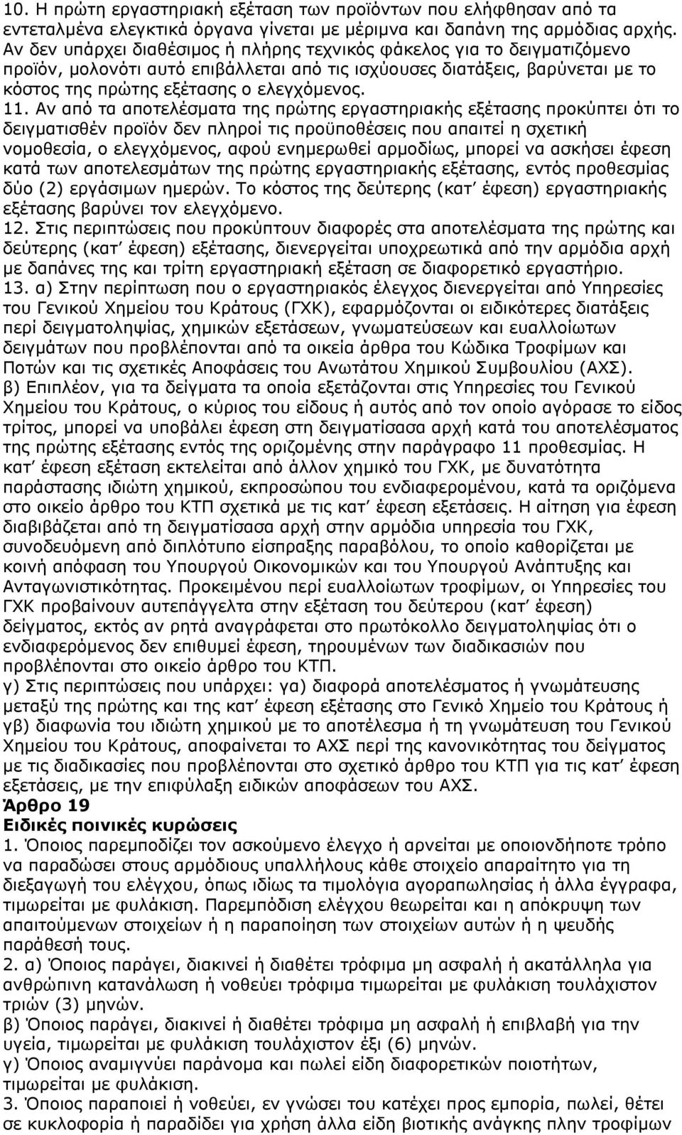 Αν από τα αποτελέσματα της πρώτης εργαστηριακής εξέτασης προκύπτει ότι το δειγματισθέν προϊόν δεν πληροί τις προϋποθέσεις που απαιτεί η σχετική νομοθεσία, ο ελεγχόμενος, αφού ενημερωθεί αρμοδίως,