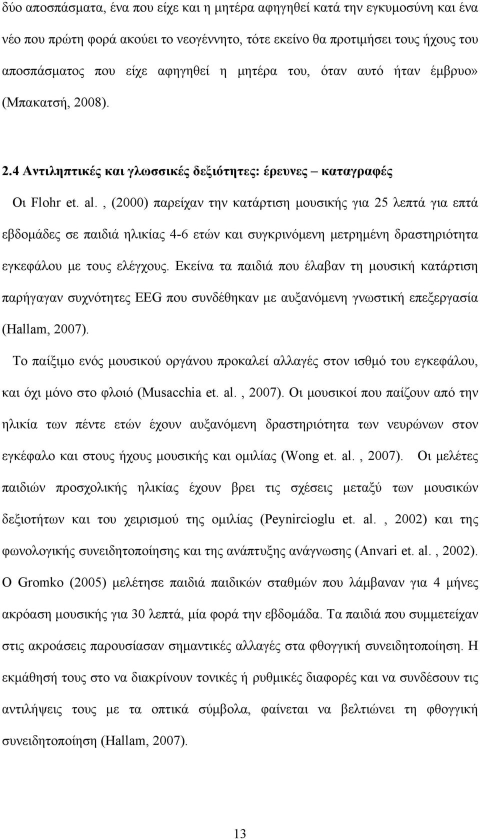 , (2000) παρείχαν την κατάρτιση μουσικής για 25 λεπτά για επτά εβδομάδες σε παιδιά ηλικίας 4-6 ετών και συγκρινόμενη μετρημένη δραστηριότητα εγκεφάλου με τους ελέγχους.