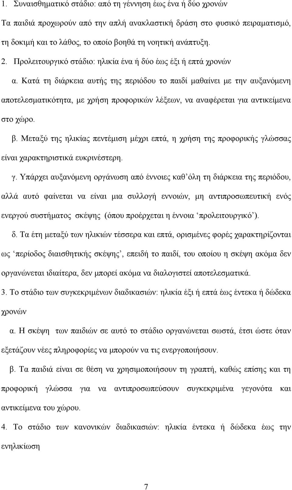 Κατά τη διάρκεια αυτής της περιόδου το παιδί μαθαίνει με την αυξανόμενη αποτελεσματικότητα, με χρήση προφορικών λέξεων, να αναφέρεται για αντικείμενα στο χώρο. β.