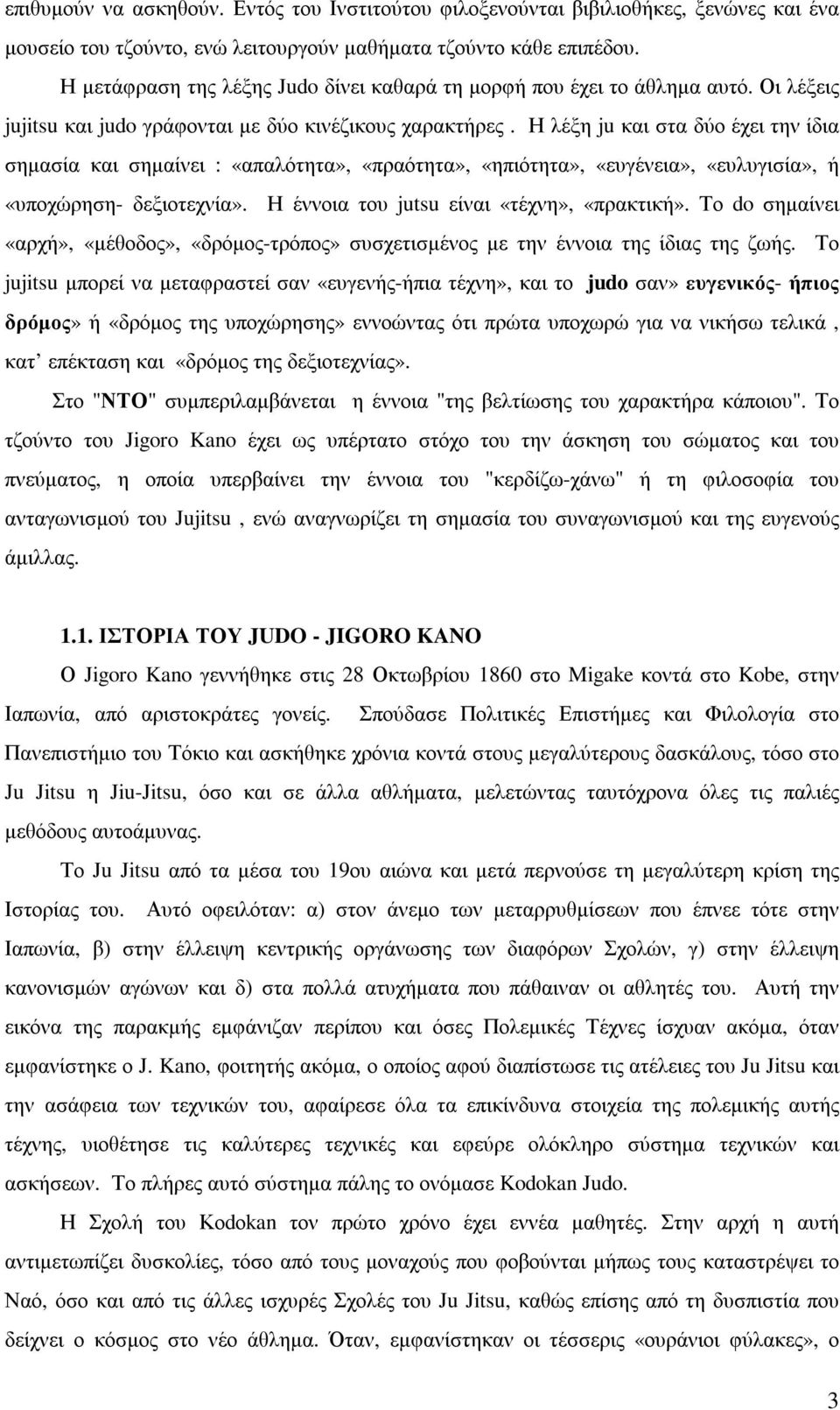 Η λέξη ju και στα δύο έχει την ίδια σηµασία και σηµαίνει : «απαλότητα», «πραότητα», «ηπιότητα», «ευγένεια», «ευλυγισία», ή «υποχώρηση- δεξιοτεχνία». Η έννοια του jutsu είναι «τέχνη», «πρακτική».