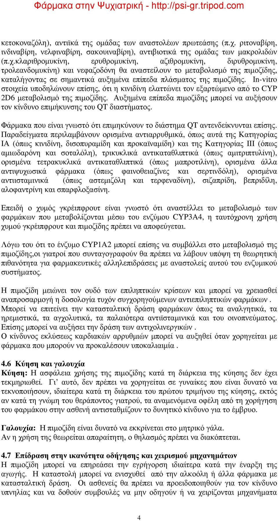 κλαριθρομυκίνη, ερυθρομυκίνη, αζιθρομυκίνη, διρυθρομυκίνη, τρολεανδομυκίνη) και νεφαζοδόνη θα αναστείλουν το μεταβολισμό της πιμοζίδης, καταλήγοντας σε σημαντικά αυξημένα επίπεδα πλάσματος της