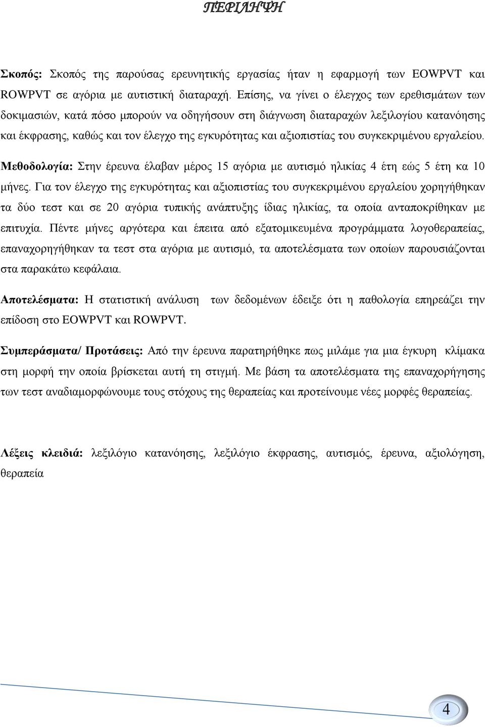 αξιοπιστίας του συγκεκριμένου εργαλείου. Μεθοδολογία: Στην έρευνα έλαβαν μέρος 15 αγόρια με αυτισμό ηλικίας 4 έτη εώς 5 έτη κα 10 μήνες.