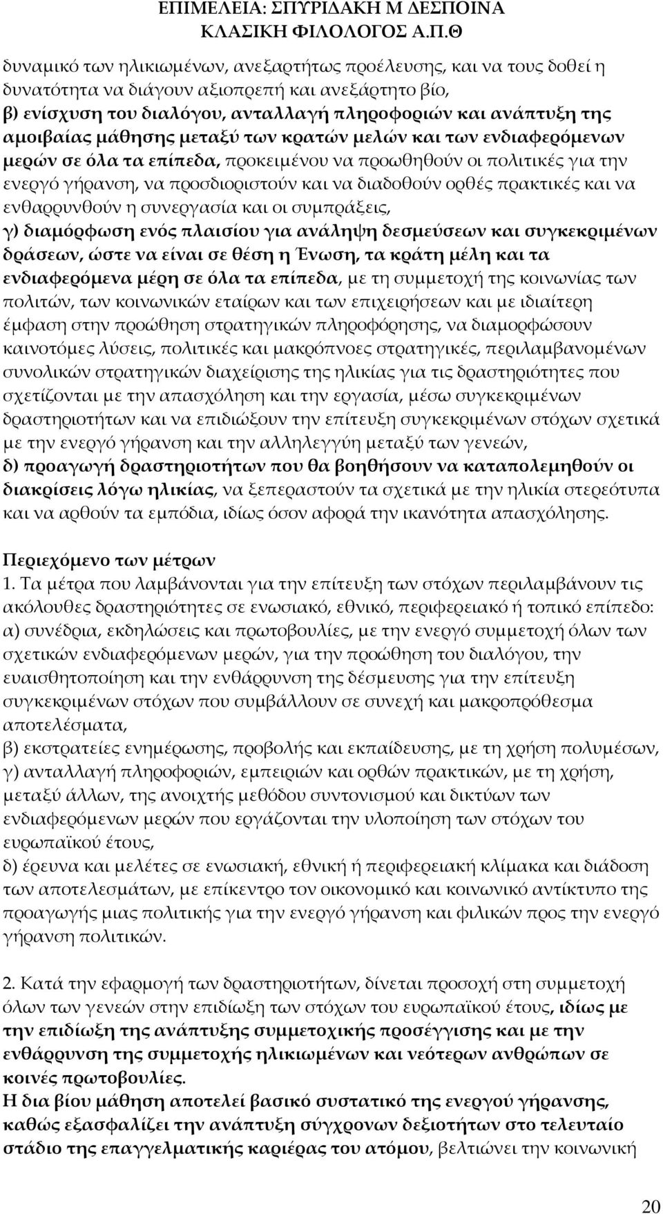 να ενθαρρυνθούν η συνεργασία και οι συμπράξεις, γ) διαμόρφωση ενός πλαισίου για ανάληψη δεσμεύσεων και συγκεκριμένων δράσεων, ώστε να είναι σε θέση η Ένωση, τα κράτη μέλη και τα ενδιαφερόμενα μέρη σε