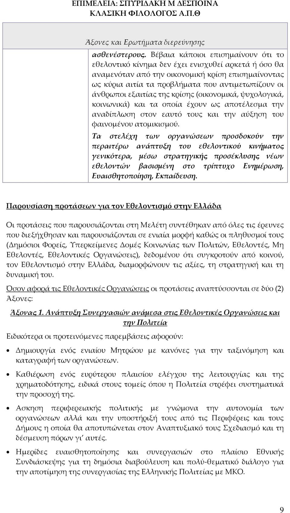 εξαιτίας της κρίσης (οικονομικά, ψυχολογικά, κοινωνικά) και τα οποία έχουν ως αποτέλεσμα την αναδίπλωση στον εαυτό τους και την αύξηση του φαινομένου ατομικισμού.