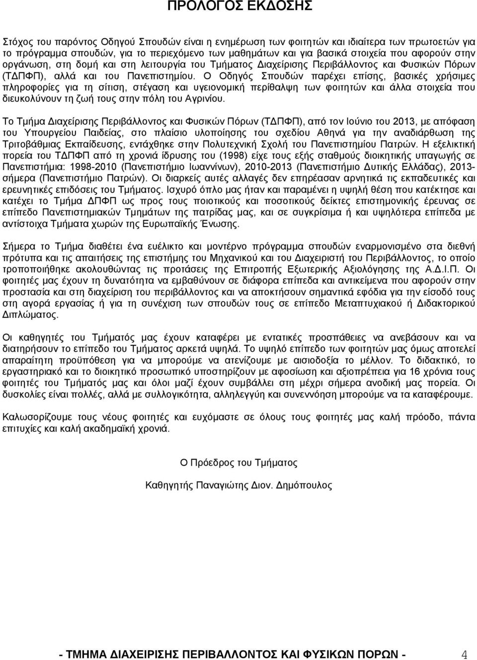 Ο Οδηγός Σπουδών παρέχει επίσης, βασικές χρήσιμες πληροφορίες για τη σίτιση, στέγαση και υγειονομική περίθαλψη των φοιτητών και άλλα στοιχεία που διευκολύνουν τη ζωή τους στην πόλη του Αγρινίου.