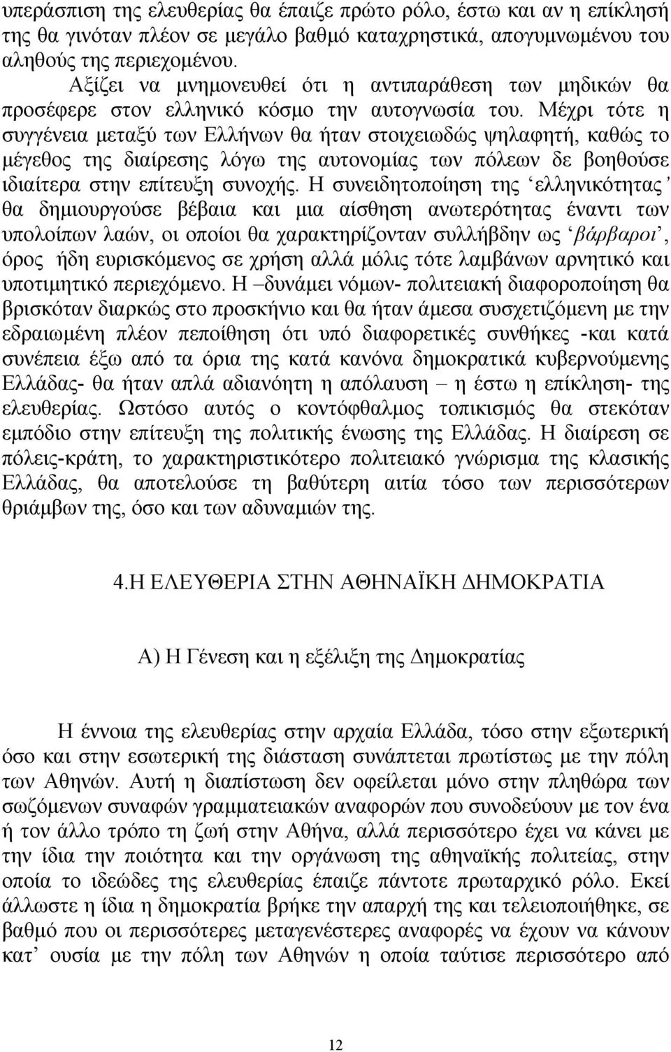 Μέχρι τότε η συγγένεια μεταξύ των Ελλήνων θα ήταν στοιχειωδώς ψηλαφητή, καθώς το μέγεθος της διαίρεσης λόγω της αυτονομίας των πόλεων δε βοηθούσε ιδιαίτερα στην επίτευξη συνοχής.