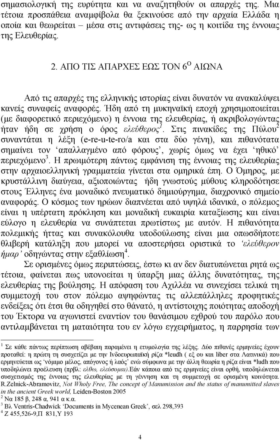 ΑΠΟ ΤΙΣ ΑΠΑΡΧΕΣ ΕΩΣ ΤΟΝ 6 Ο ΑΙΩΝΑ Από τις απαρχές της ελληνικής ιστορίας είναι δυνατόν να ανακαλύψει κανείς συναφείς αναφορές.