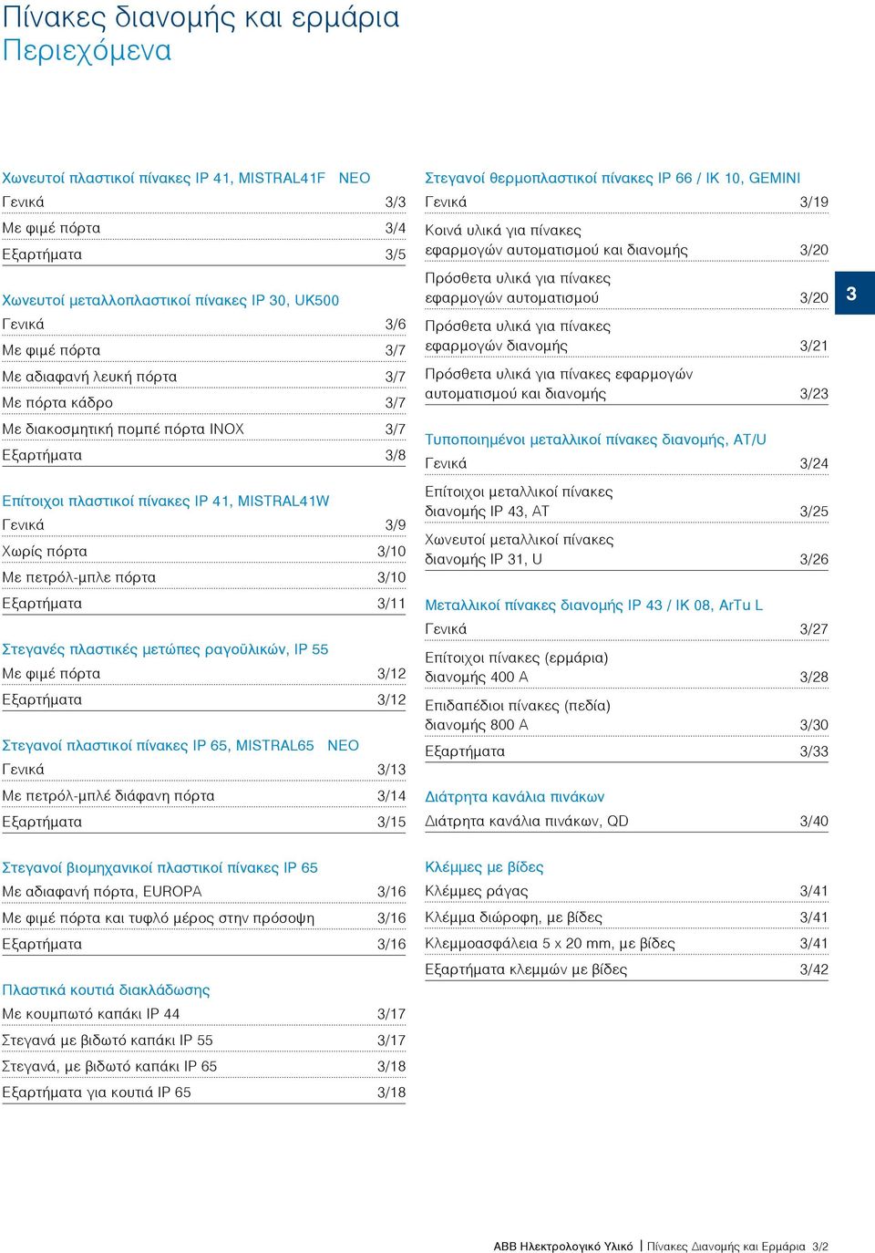 Εξαρτήματα /11 Στεγανές πλαστικές μετώπες ραγοϋλικών, IP 55 Mε φιμέ πόρτα /12 Εξαρτήματα /12 Στεγανοί πλαστικοί πίνακες IP 65, MISTRAL65 ΝΕΟ Γενικά /1 Με πετρόλ-μπλέ διάφανη πόρτα /14 Εξαρτήματα /15
