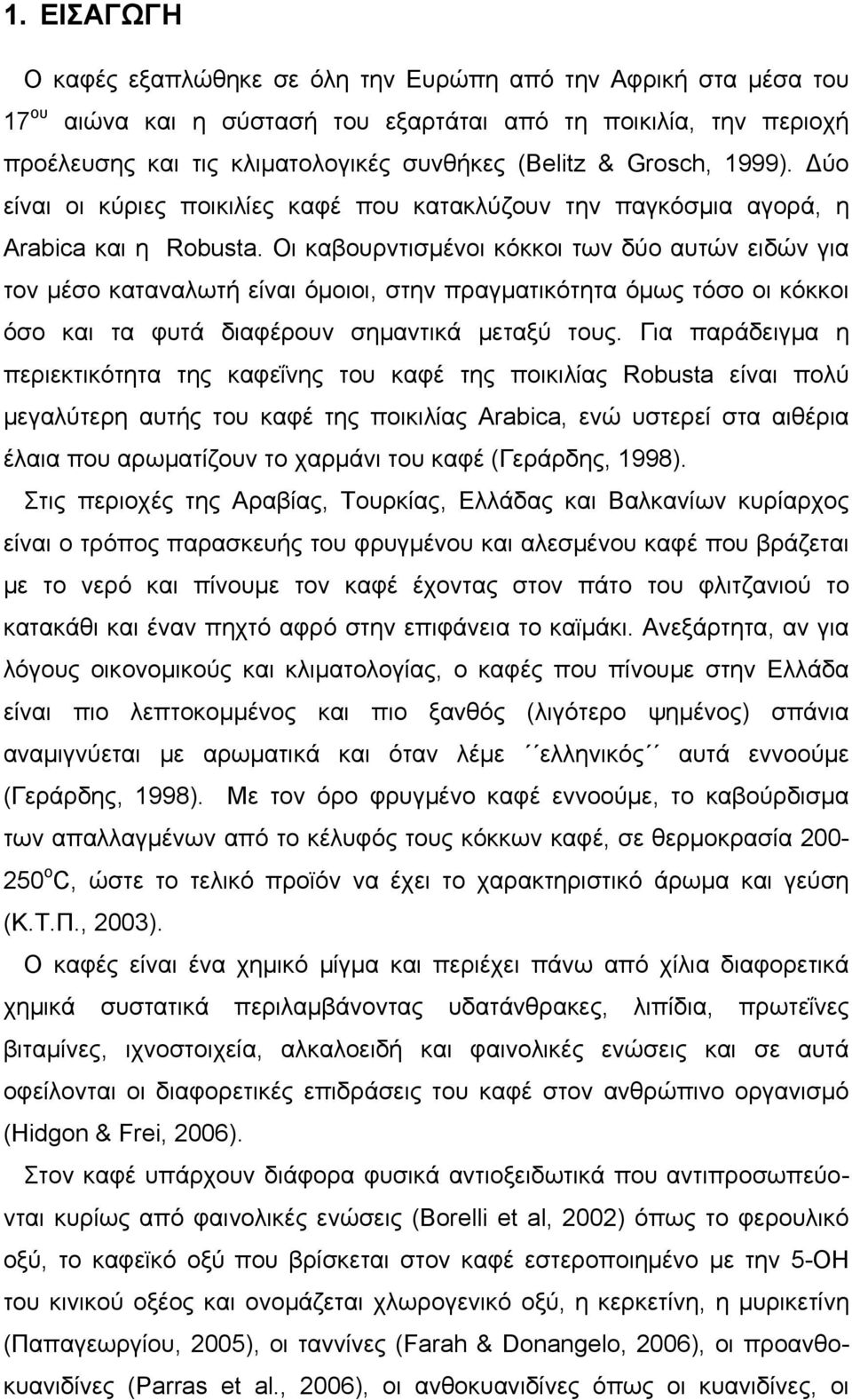 Οι καβουρντισμένοι κόκκοι των δύο αυτών ειδών για τον μέσο καταναλωτή είναι όμοιοι, στην πραγματικότητα όμως τόσο οι κόκκοι όσο και τα φυτά διαφέρουν σημαντικά μεταξύ τους.