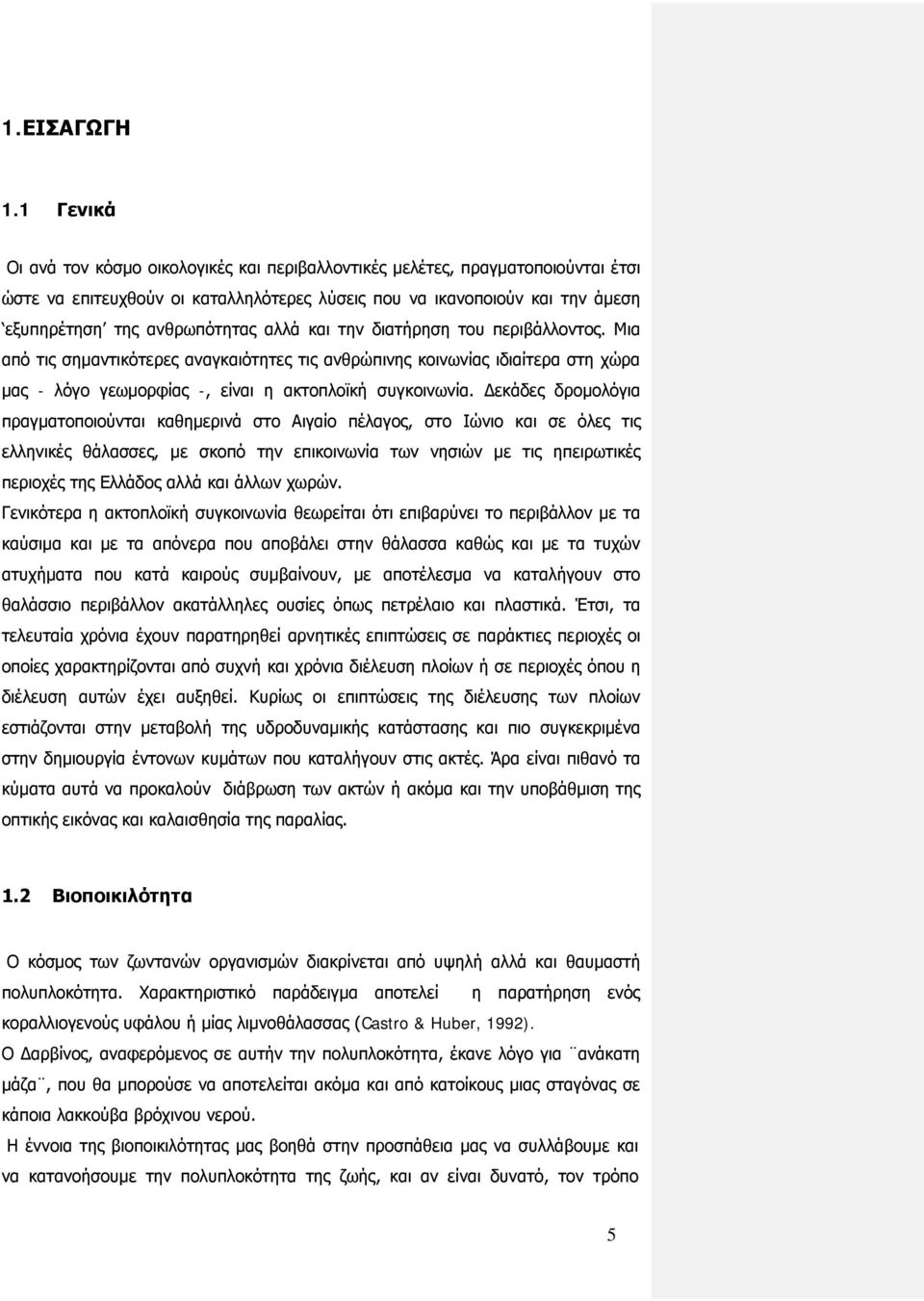 αλλά και την διατήρηση του περιβάλλοντος. Μια από τις σημαντικότερες αναγκαιότητες τις ανθρώπινης κοινωνίας ιδιαίτερα στη χώρα μας - λόγο γεωμορφίας -, είναι η ακτοπλοϊκή συγκοινωνία.