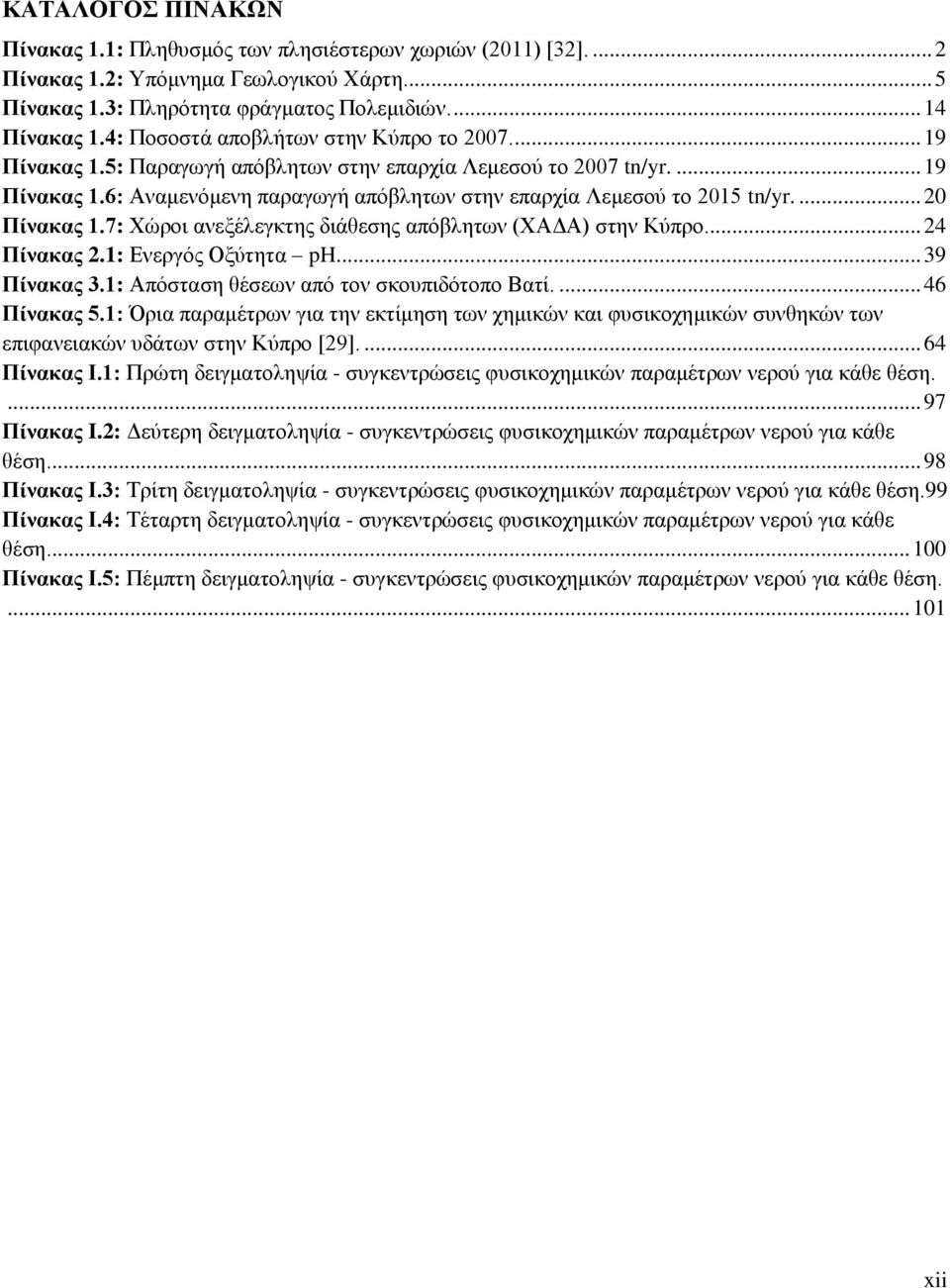 ... 20 Πίνακας 1.7: Χώροι ανεξέλεγκτης διάθεσης απόβλητων (ΧΑΔΑ) στην Κύπρο... 24 Πίνακας 2.1: Ενεργός Οξύτητα ph.... 39 Πίνακας 3.1: Απόσταση θέσεων από τον σκουπιδότοπο Βατί.... 46 Πίνακας 5.