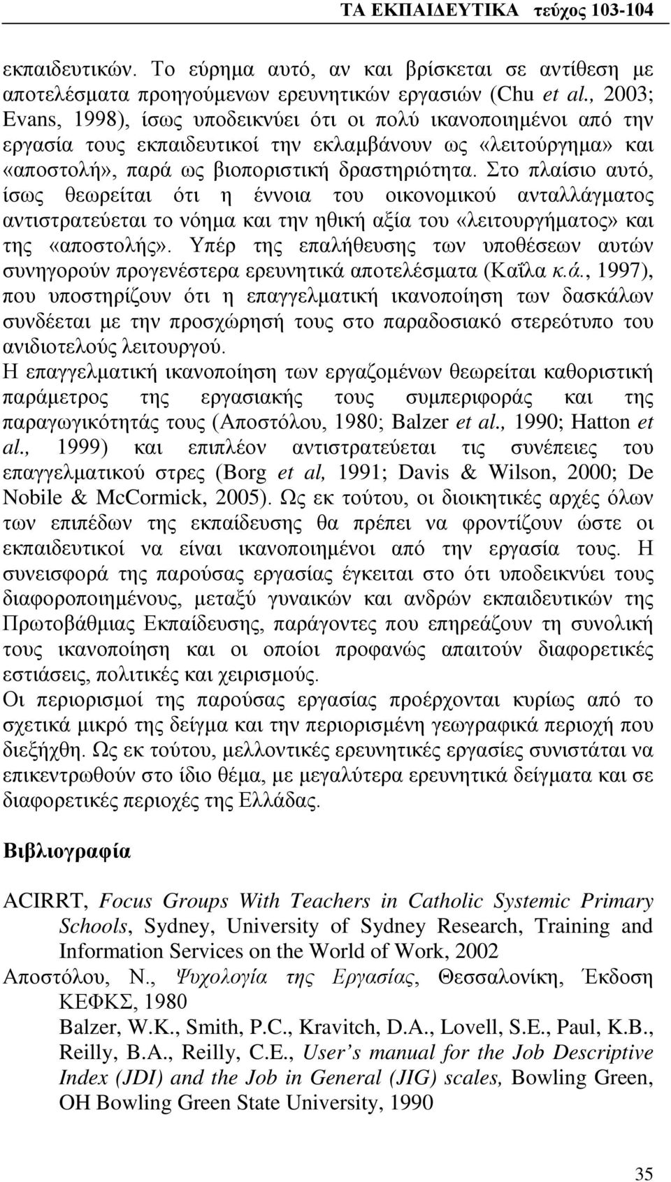 Στο πλαίσιο αυτό, ίσως θεωρείται ότι η έννοια του οικονομικού ανταλλάγματος αντιστρατεύεται το νόημα και την ηθική αξία του «λειτουργήματος» και της «αποστολής».