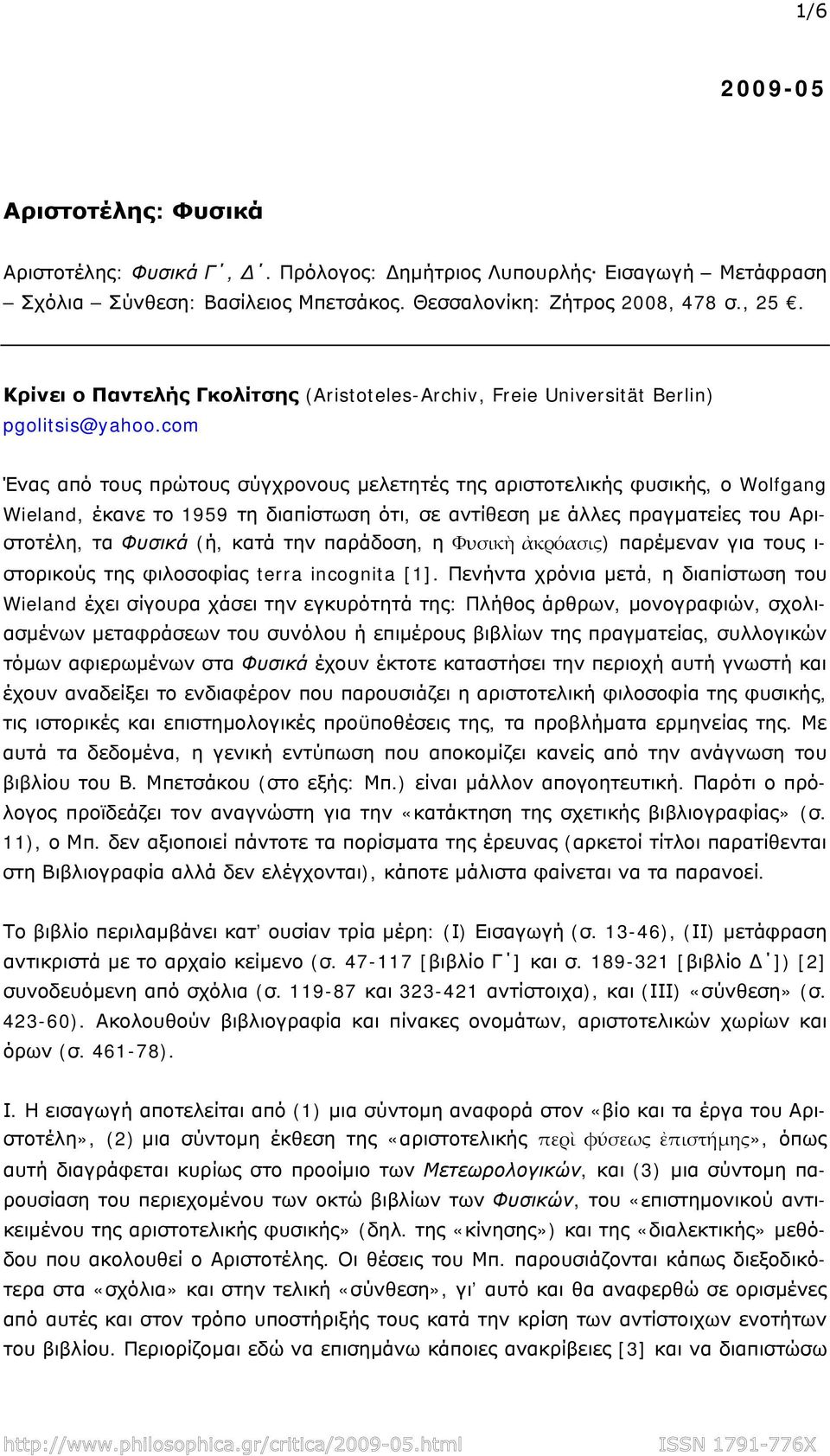 com Ένας από τους πρώτους σύγχρονους μελετητές της αριστοτελικής φυσικής, ο Wolfgang Wieland, έκανε το 1959 τη διαπίστωση ότι, σε αντίθεση με άλλες πραγματείες του Αριστοτέλη, τα Φυσικά (ή, κατά την