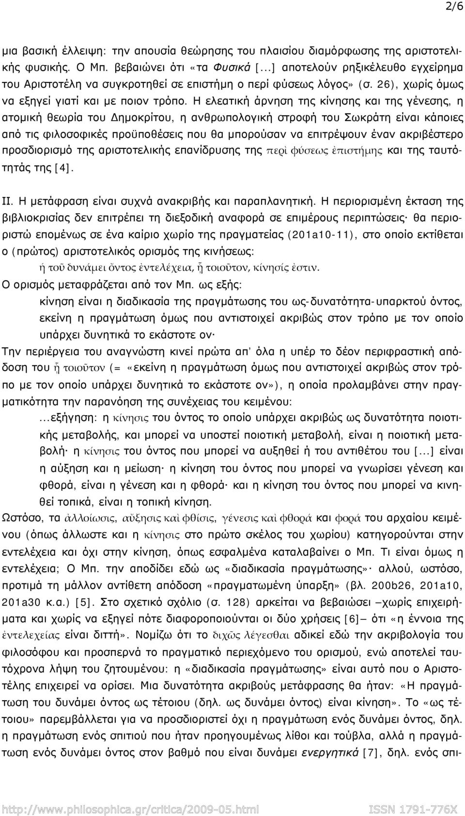 Η ελεατική άρνηση της κίνησης και της γένεσης, η ατομική θεωρία του Δημοκρίτου, η ανθρωπολογική στροφή του Σωκράτη είναι κάποιες από τις φιλοσοφικές προϋποθέσεις που θα μπορούσαν να επιτρέψουν έναν