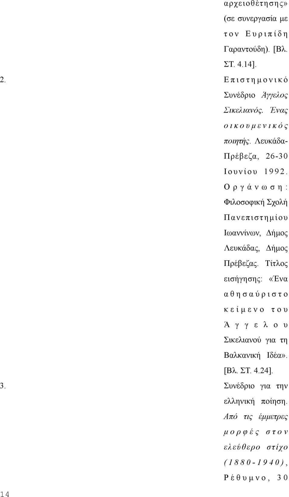 Oργάνωση: Φιλοσοφική Σχολή Πανεπιστηµίου Iωαννίνων, Δήµος Λευκάδας, Δήµος Πρέβεζας.