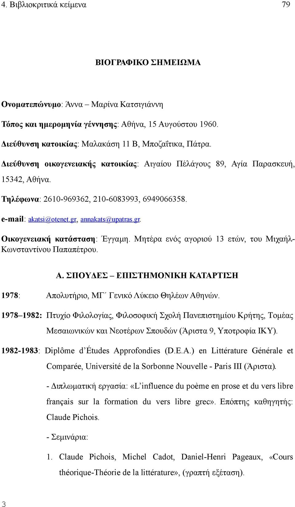 Μητέρα ενός αγοριού 13 ετών, του Μιχαήλ- Κωνσταντίνου Παπαπέτρου. Α. ΣΠOYΔEΣ ΕΠΙΣΤΗΜΟΝΙΚΗ ΚΑΤΑΡΤΙΣΗ 1978: Απολυτήριο, ΜΓ Γενικό Λύκειο Θηλέων Aθηνών.