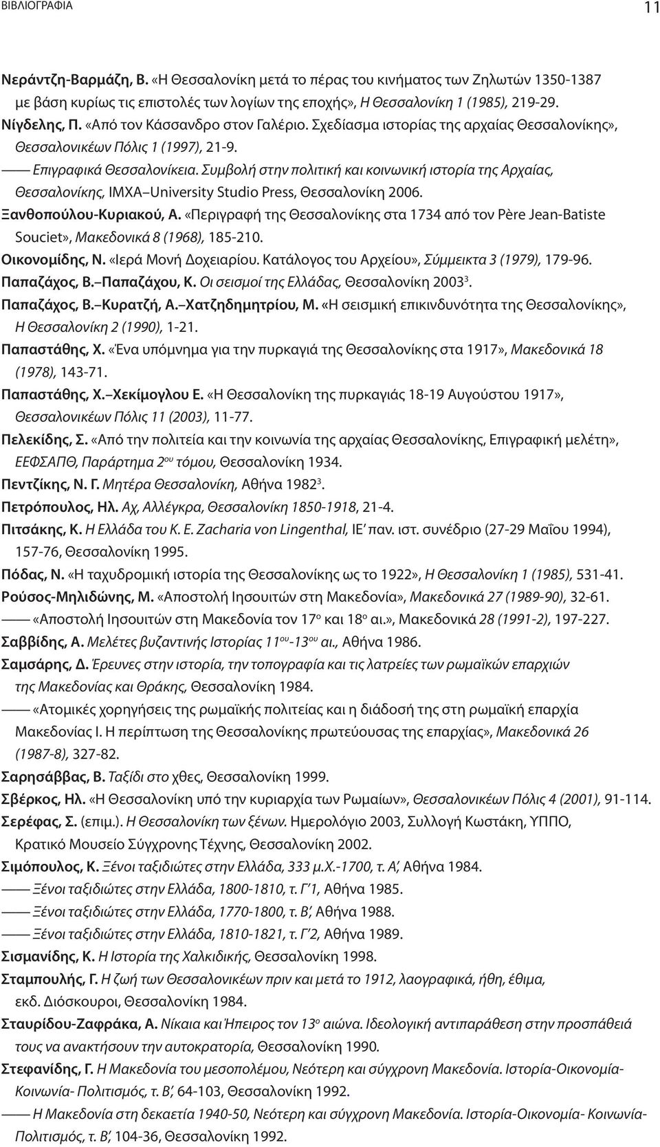 Συμβολή στην πολιτική και κοινωνική ιστορία της Αρχαίας, Θεσσαλονίκης, ΙΜΧΑ University Studio Press, Θεσσαλονίκη 2006. Ξανθοπούλου-Κυριακού, Α.