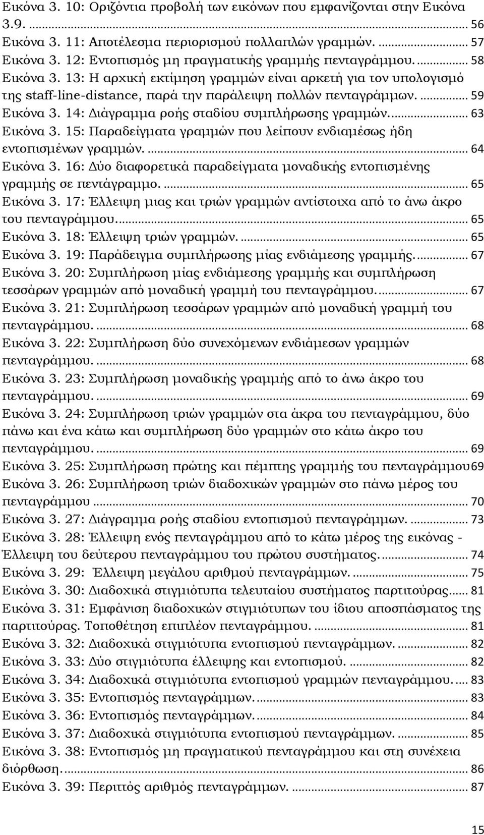 ... 59 Εικόνα 3. 14: Διάγραμμα ροής σταδίου συμπλήρωσης γραμμών.... 63 Εικόνα 3. 15: Παραδείγματα γραμμών που λείπουν ενδιαμέσως ήδη εντοπισμένων γραμμών.... 64 Εικόνα 3.