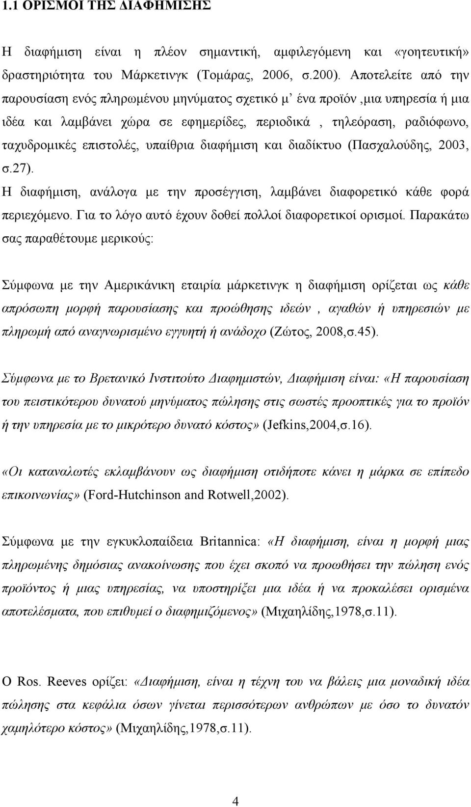 διαφήμιση και διαδίκτυο (Πασχαλούδης, 2003, σ.27). Η διαφήμιση, ανάλογα με την προσέγγιση, λαμβάνει διαφορετικό κάθε φορά περιεχόμενο. Για το λόγο αυτό έχουν δοθεί πολλοί διαφορετικοί ορισμοί.