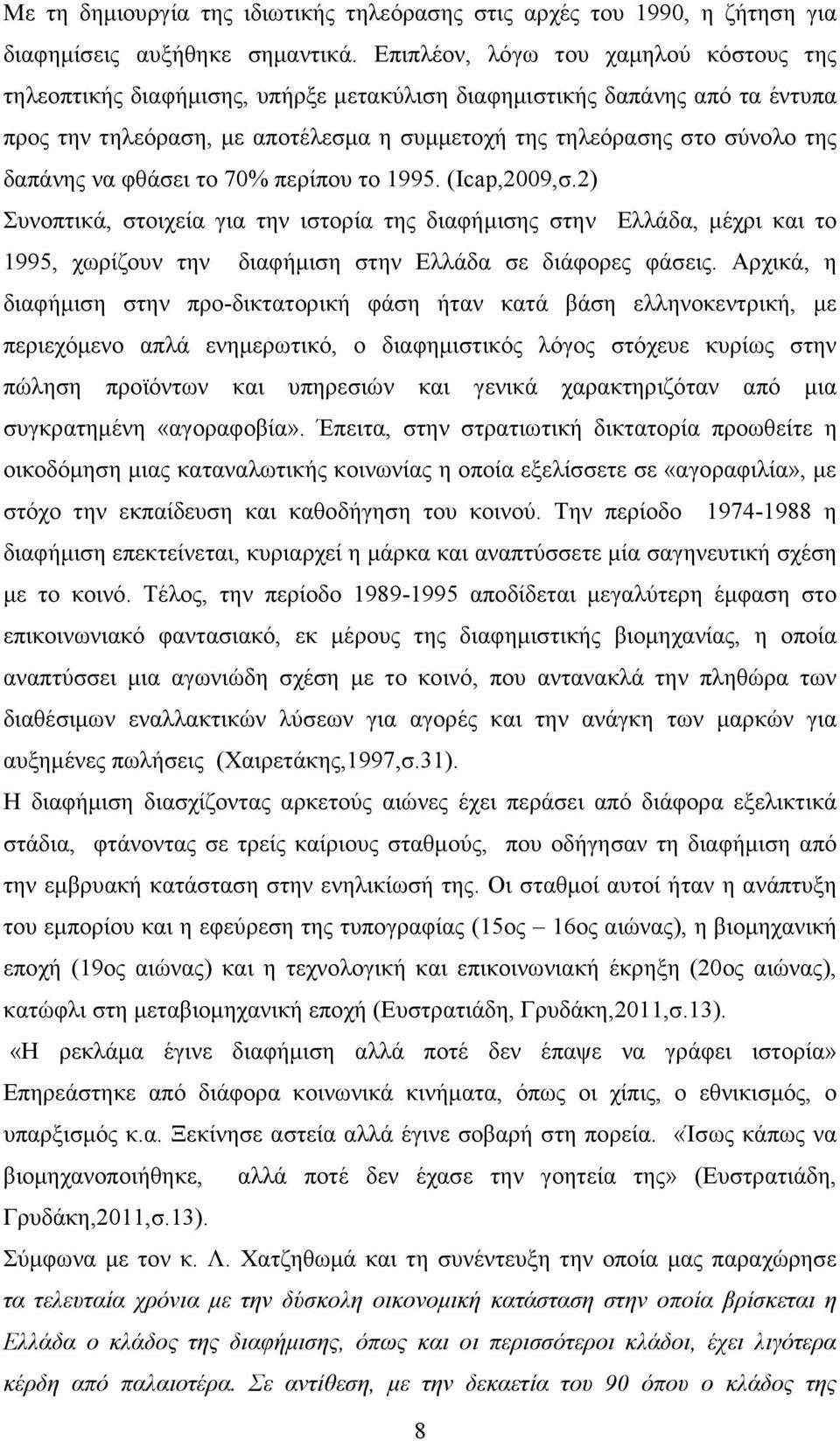 δαπάνης να φθάσει το 70% περίπου το 1995. (Icap,2009,σ.2) Συνοπτικά, στοιχεία για την ιστορία της διαφήμισης στην Ελλάδα, μέχρι και το 1995, χωρίζουν την διαφήμιση στην Ελλάδα σε διάφορες φάσεις.