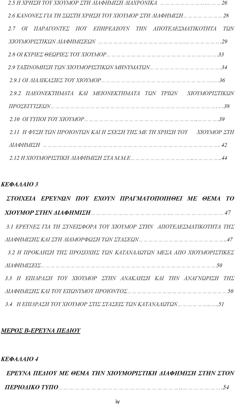 .38 2.10 ΟΙ ΤΥΠΟΙ ΤΟΥ ΧΙΟΥΜΟΡ...39 2.11 Η ΦΥΣΗ ΤΩΝ ΠΡΟΙΟΝΤΩΝ ΚΑΙ Η ΣΧΕΣΗ ΤΗΣ ΜΕ ΤΗ ΧΡΗΣΗ ΤΟΥ ΧΙΟΥΜΟΡ ΣΤΗ ΔΙΑΦΗΜΙΣΗ. 42 2.12 Η ΧΙΟΥΜΟΡΙΣΤΙΚΗ ΔΙΑΦΗΜΙΣΗ ΣΤΑ Μ.Μ.Ε....44 ΚΕΦΑΛΑΙΟ 3 ΣΤΟΙΧΕΙΑ ΕΡΕΥΝΩΝ ΠΟΥ ΕΧΟΥΝ ΠΡΑΓΜΑΤΟΠΟΙΗΘΕΙ ΜΕ ΘΕΜΑ ΤΟ ΧΙΟΥΜΟΡ ΣΤΗΝ ΔΙΑΦΗΜΙΣΗ.