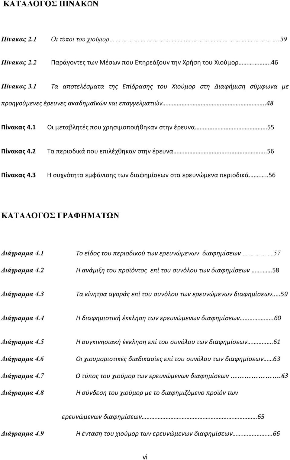 2 Τα περιοδικά που επιλέχθηκαν στην έρευνα....56 Πίνακας 4.3 Η συχνότητα εμφάνισης των διαφημίσεων στα ερευνώμενα περιοδικά...56 ΚΑΤΑΛΟΓΟΣ ΓΡΑΦΗΜΑΤΩΝ Διάγραμμα 4.1 Διάγραμμα 4.