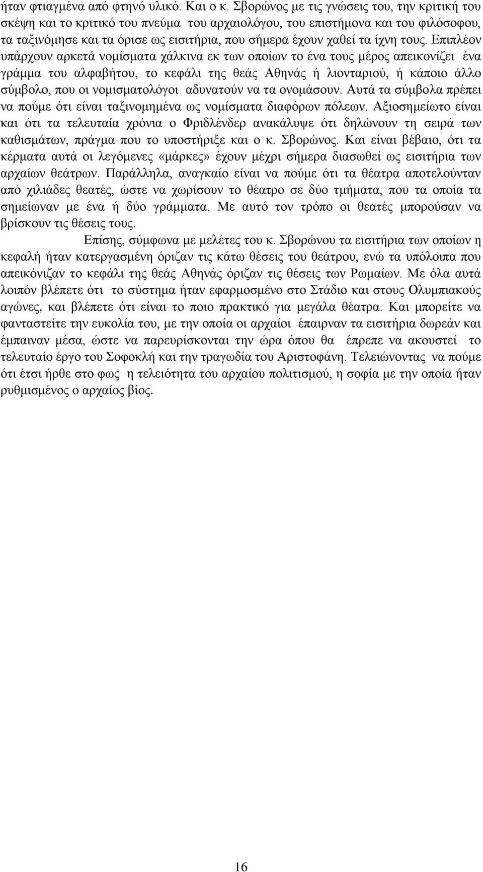 τους. Επιπλέον υπάρχουν αρκετά νομίσματα χάλκινα εκ των οποίων το ένα τους μέρος απεικονίζει ένα γράμμα του αλφαβήτου, το κεφάλι της θεάς Αθηνάς ή λιονταριού, ή κάποιο άλλο σύμβολο, που οι