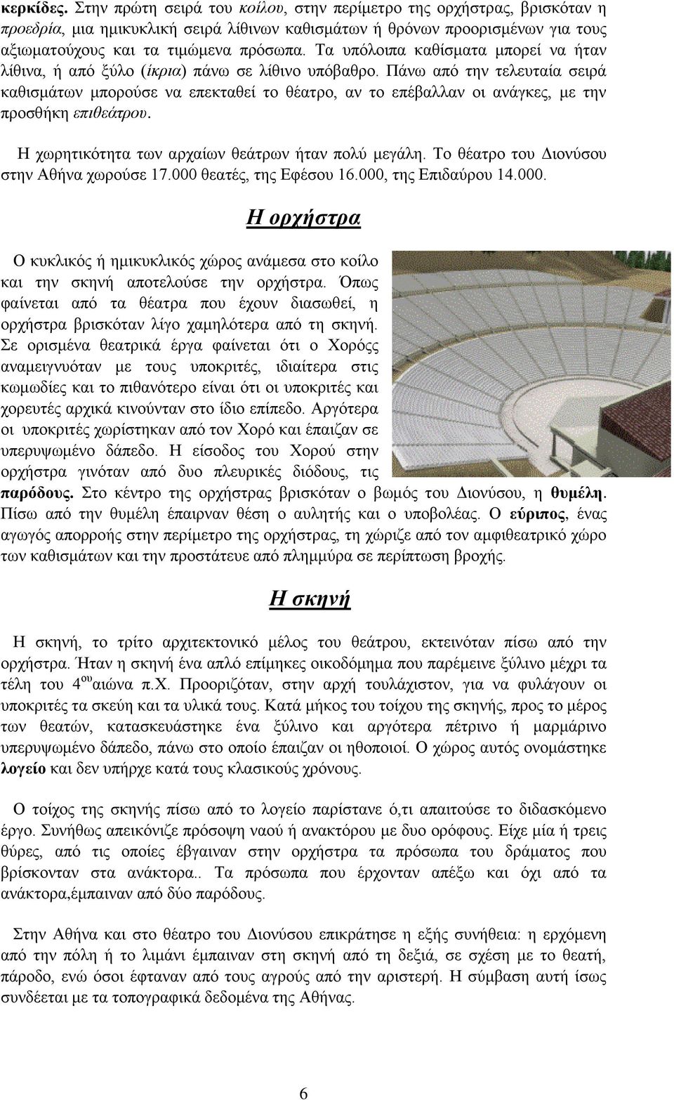 Πάνω από την τελευταία σειρά καθισμάτων μπορούσε να επεκταθεί το θέατρο, αν το επέβαλλαν οι ανάγκες, με την προσθήκη επιθεάτρου. Η χωρητικότητα των αρχαίων θεάτρων ήταν πολύ μεγάλη.