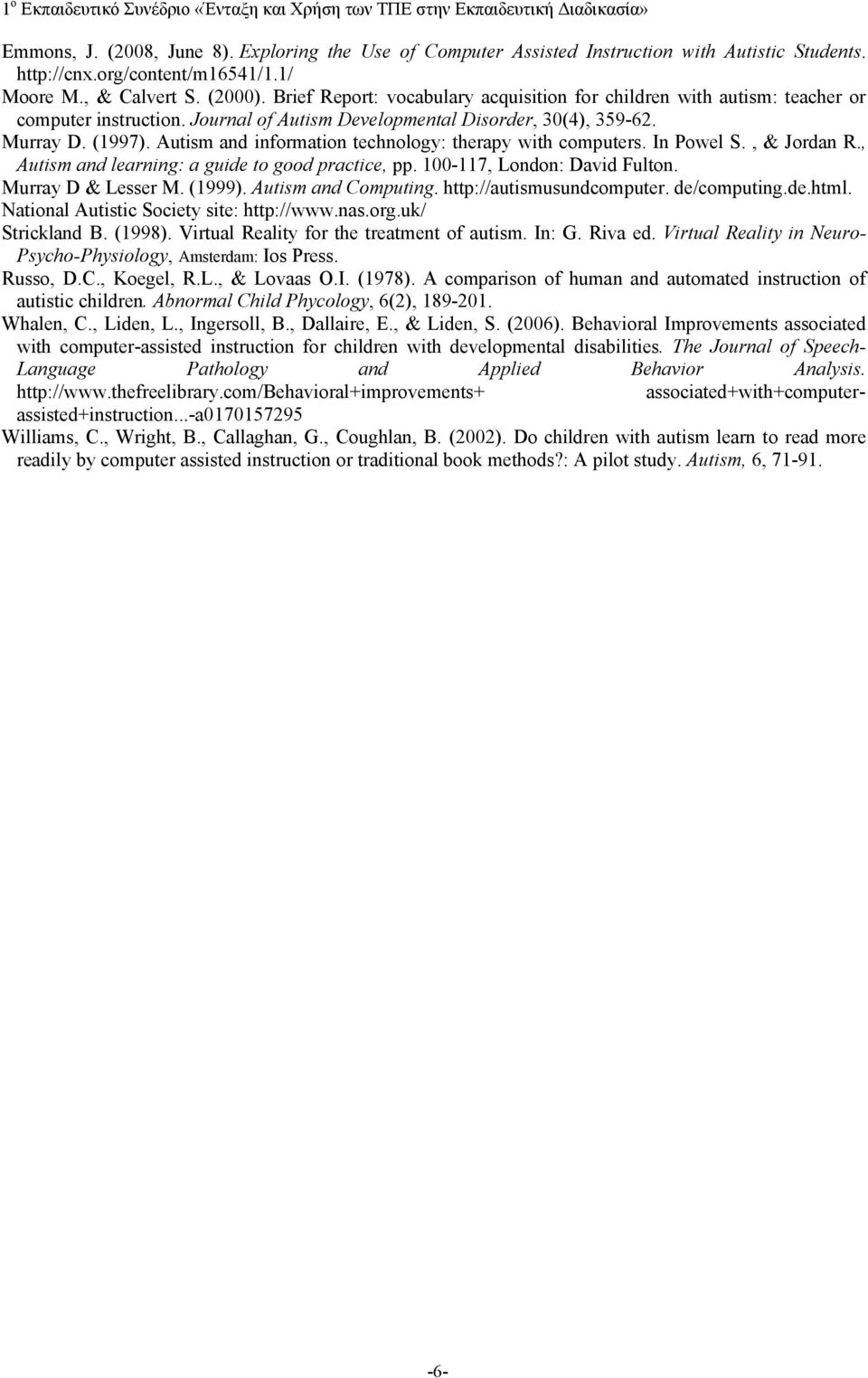 Autism and information technology: therapy with computers. In Powel S., & Jordan R., Autism and learning: a guide to good practice, pp. 100-117, London: David Fulton. Murray D & Lesser M. (1999).