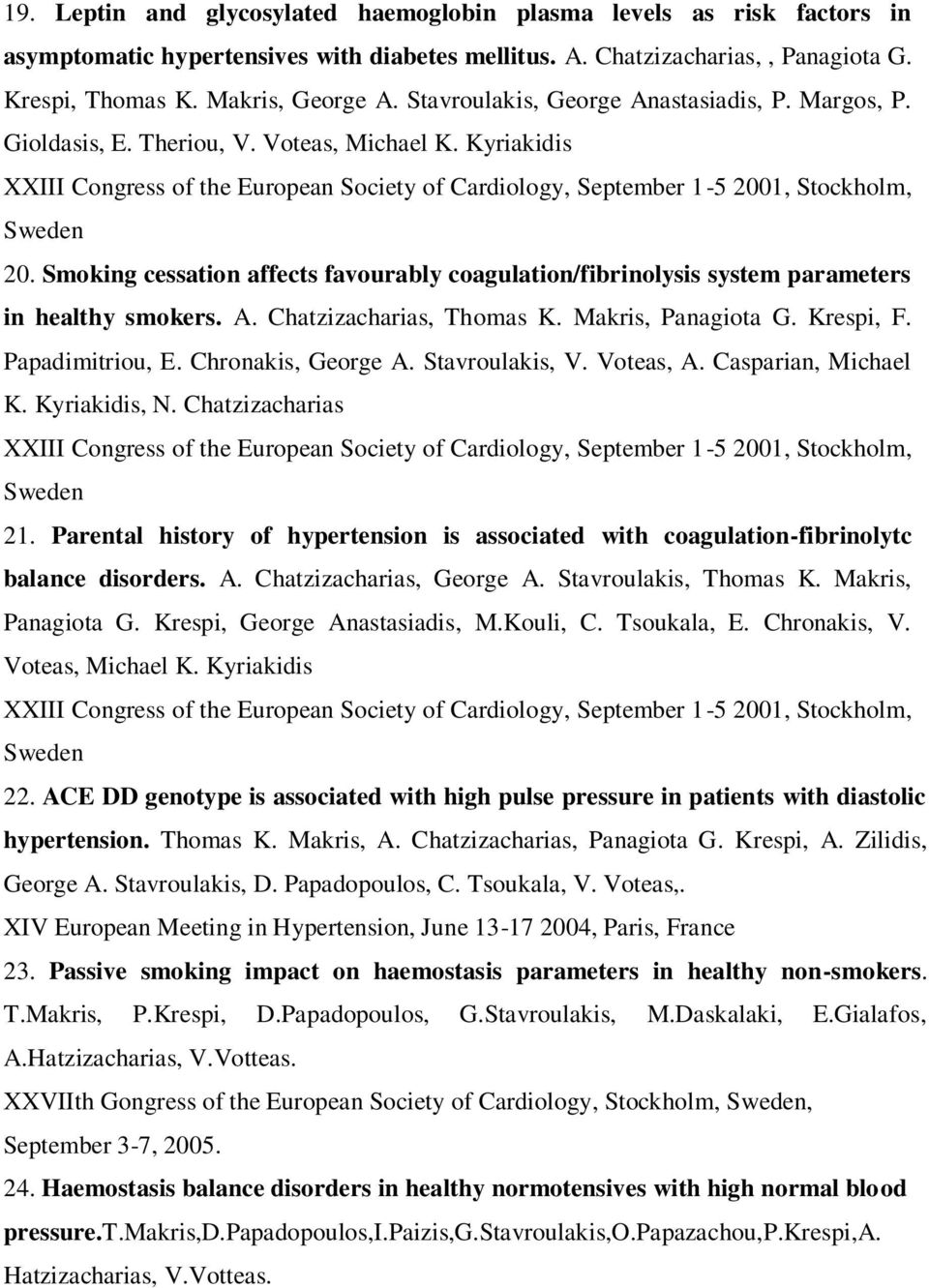 Smoking cessation affects favourably coagulation/fibrinolysis system parameters in healthy smokers. A. Chatzizacharias, Thomas K. Makris, Panagiota G. Krespi, F. Papadimitriou, E. Chronakis, George A.