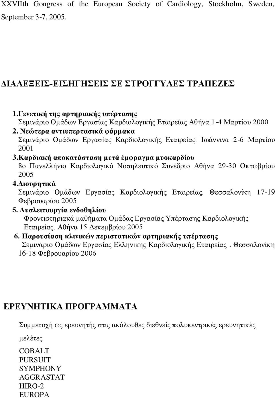 Ιωάννινα 2-6 Μαρτίου 2001 3.Καρδιακή αποκατάσταση μετά έμφραγμα μυοκαρδίου 8o Πανελλήνιο Καρδιολογικό Νοσηλευτικό Συνέδριο Αθήνα 29-30 Οκτωβρίου 2005 4.