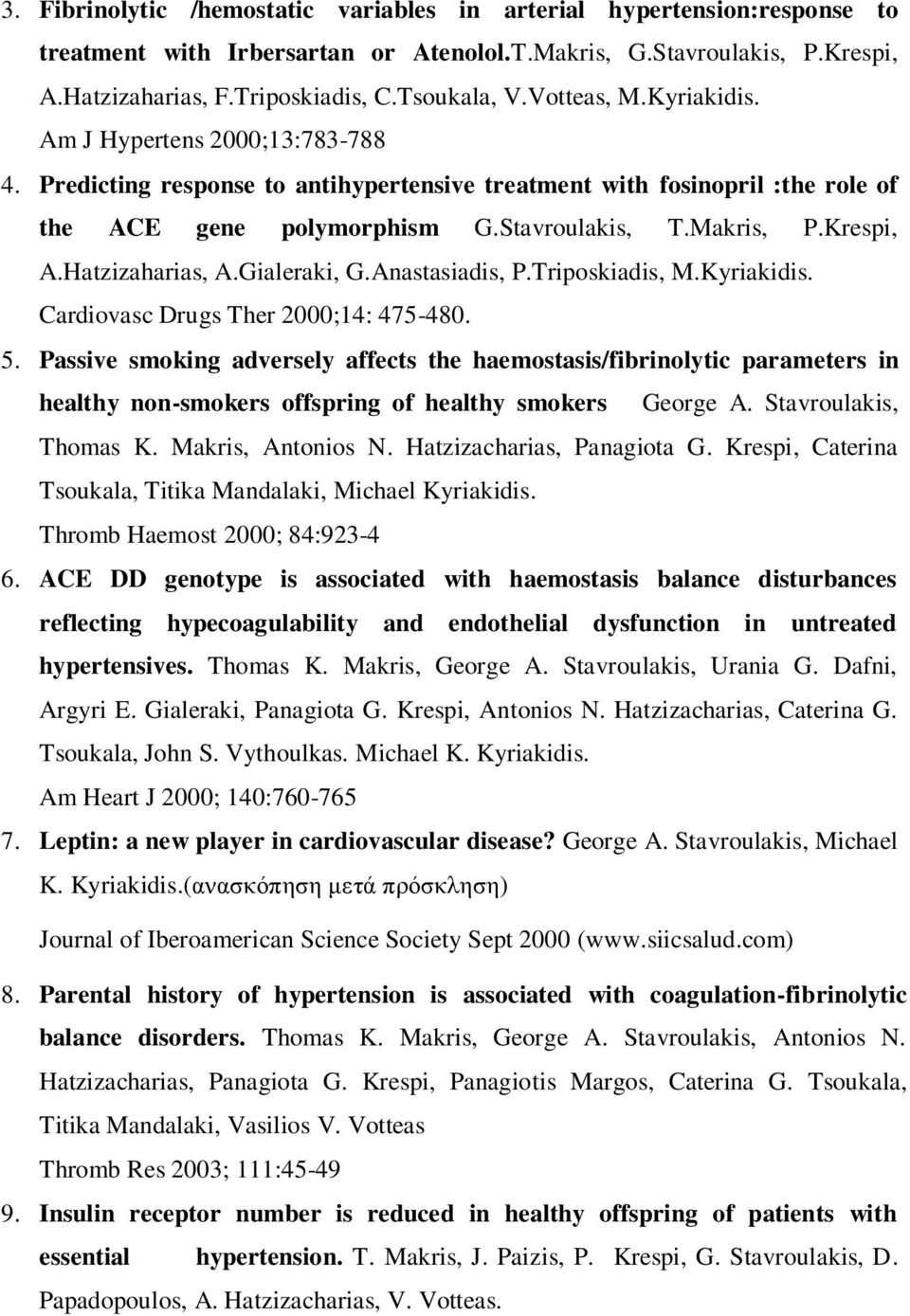 Hatzizaharias, A.Gialeraki, G.Anastasiadis, P.Triposkiadis, M.Kyriakidis. Cardiovasc Drugs Ther 2000;14: 475-480. 5.