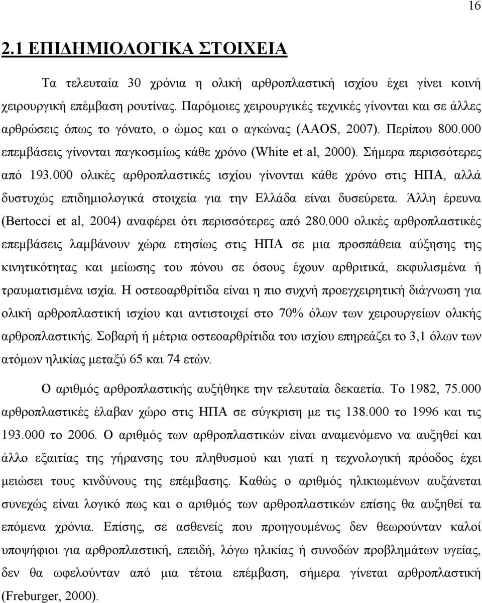 Σήµερα περισσότερες από 193.000 ολικές αρθροπλαστικές ισχίου γίνονται κάθε χρόνο στις ΗΠΑ, αλλά δυστυχώς επιδηµιολογικά στοιχεία για την Ελλάδα είναι δυσεύρετα.