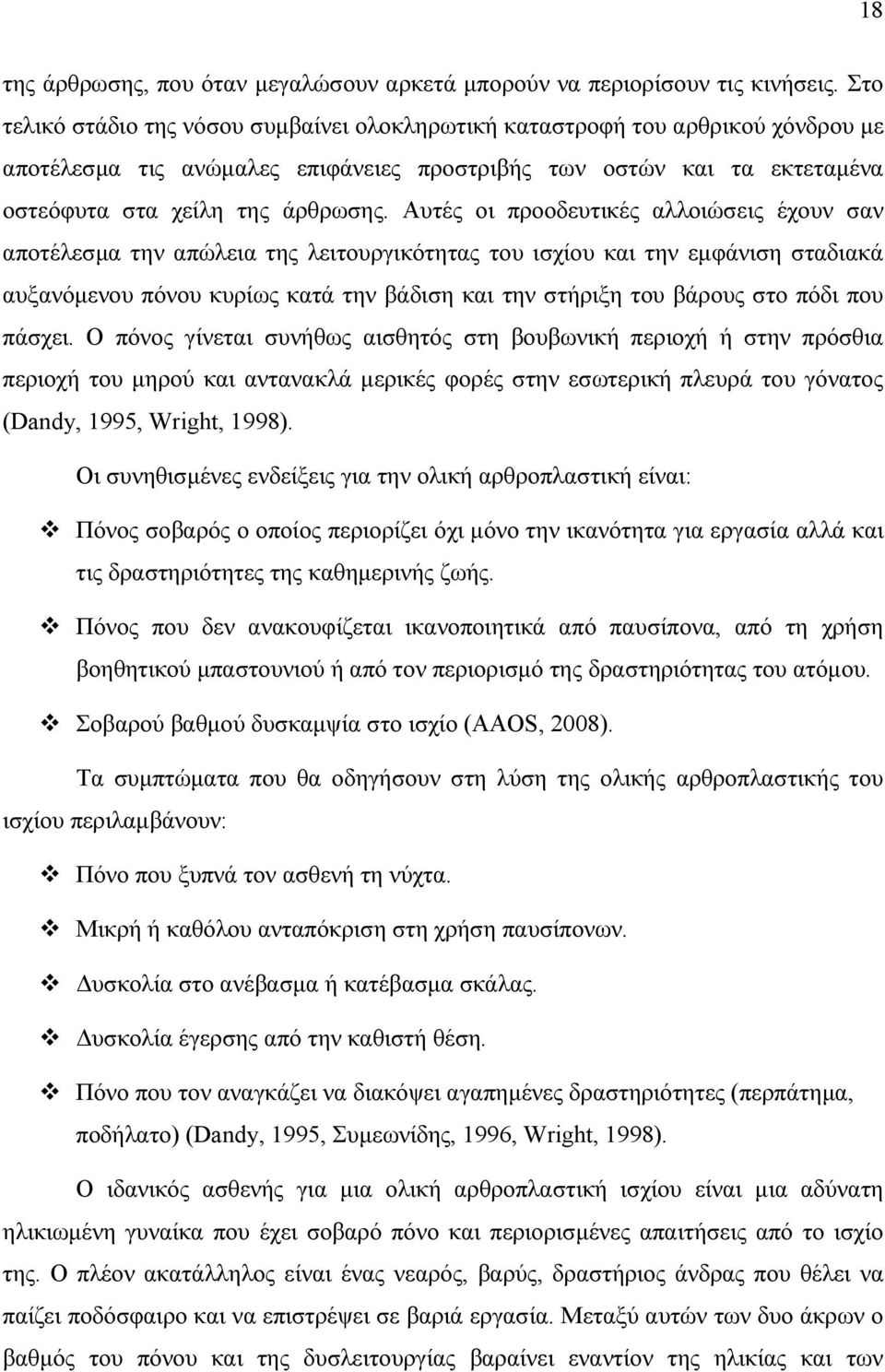 Αυτές οι προοδευτικές αλλοιώσεις έχουν σαν αποτέλεσµα την απώλεια της λειτουργικότητας του ισχίου και την εµφάνιση σταδιακά αυξανόµενου πόνου κυρίως κατά την βάδιση και την στήριξη του βάρους στο