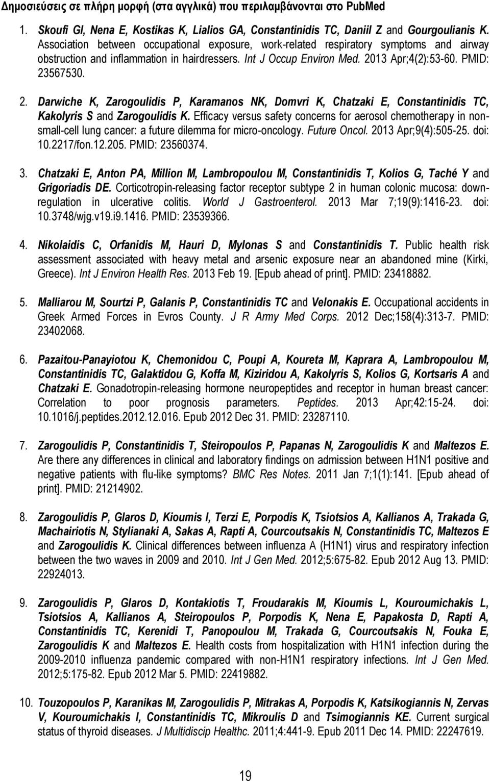 13 Apr;4(2):53-60. PMID: 23567530. 2. Darwiche K, Zarogoulidis P, Karamanos NK, Domvri K, Chatzaki E, Constantinidis TC, Kakolyris S and Zarogoulidis K.