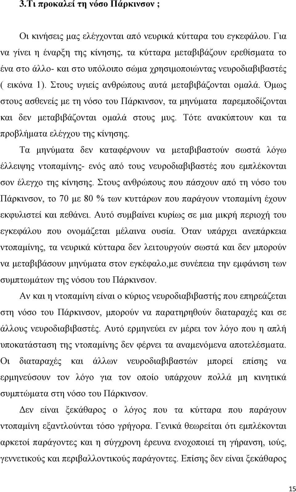 Στους υγιείς ανθρώπους αυτά μεταβιβάζονται ομαλά. Όμως στους ασθενείς με τη νόσο του Πάρκινσον, τα μηνύματα παρεμποδίζονται και δεν μεταβιβάζονται ομαλά στους μυς.