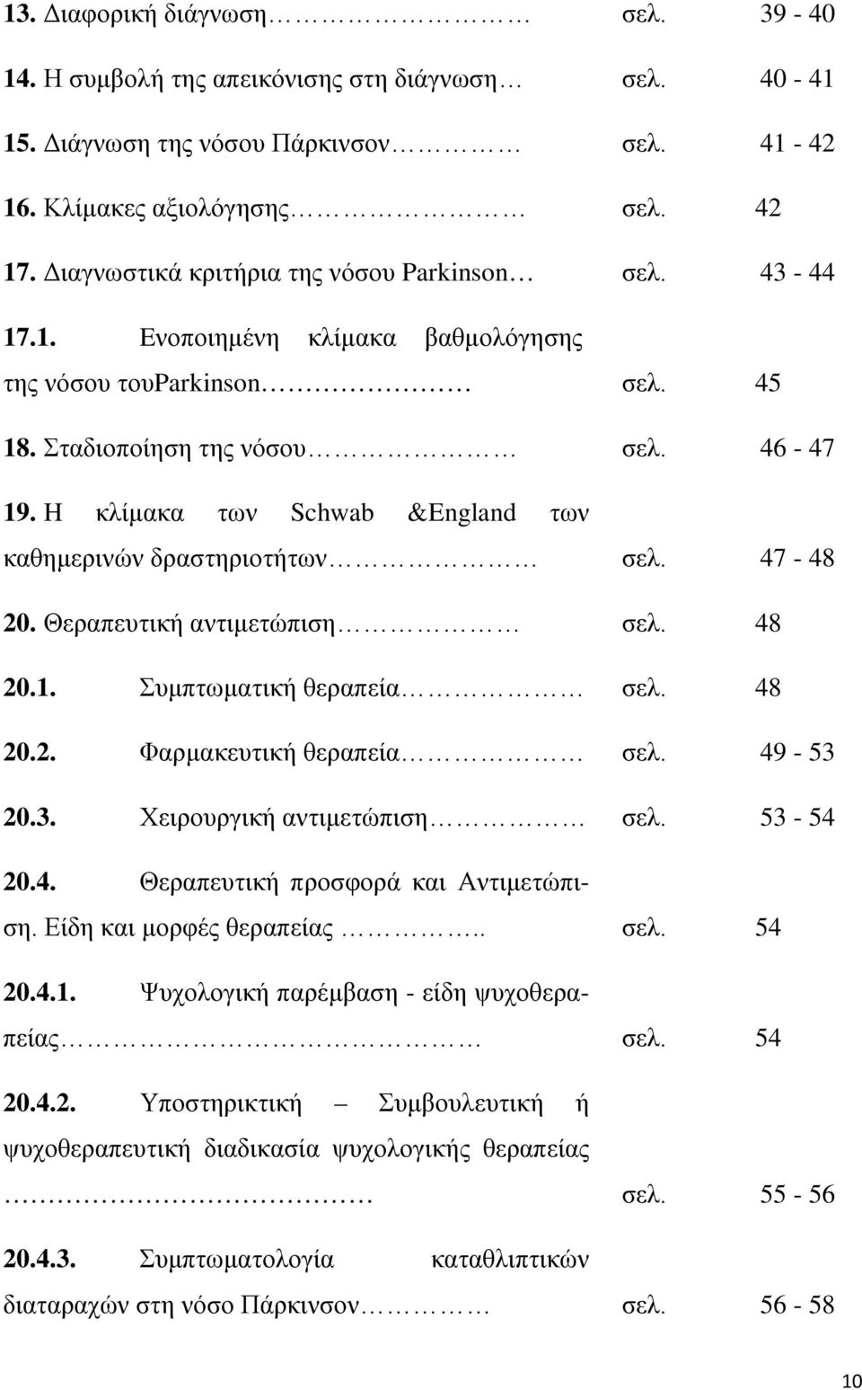 H κλίμακα των Schwab &England των καθημερινών δραστηριοτήτων σελ. 47-48 20. Θεραπευτική αντιμετώπιση σελ. 48 20.1. Συμπτωματική θεραπεία σελ. 48 20.2. Φαρμακευτική θεραπεία σελ. 49-53 