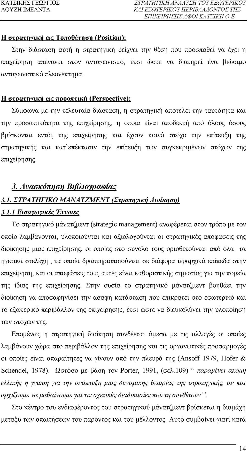 Η στρατηγική ω; προοπτική (Perspective): Σύμφωνα με την τελευταία διάσταση, η στρατηγική αποτελεί την ταυτότητα και την προσωπικότητα της επιχείρησης, η οποία είναι αποδεκτή από όλους όσους