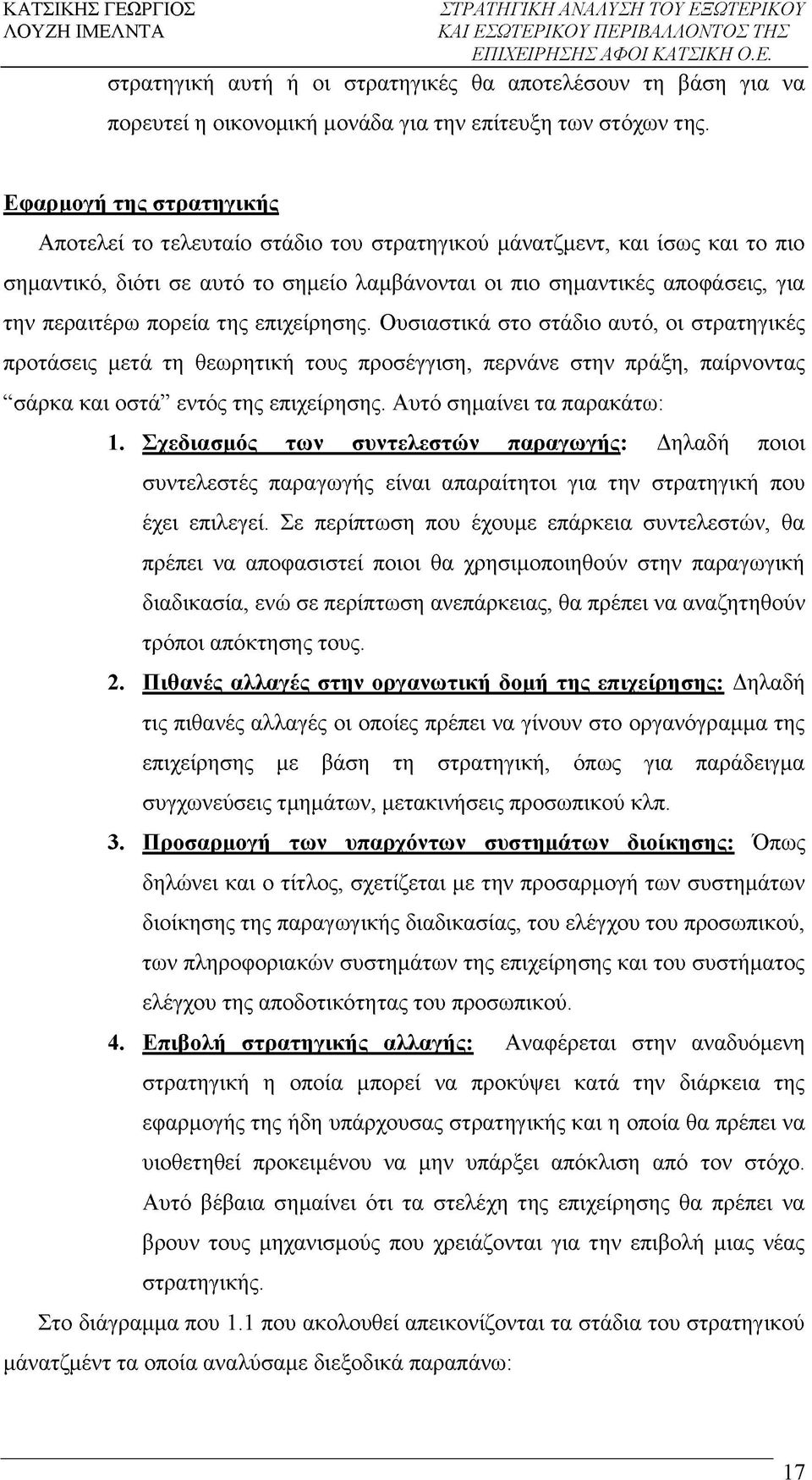 πορεία της επιχείρησης. Ουσιαστικά στο στάδιο αυτό, οι στρατηγικές προτάσεις μετά τη θεωρητική τους προσέγγιση, περνάνε στην πράξη, παίρνοντας σάρκα και οστά εντός της επιχείρησης.