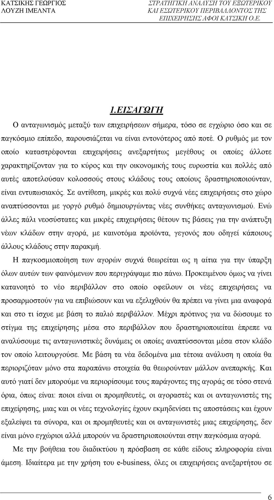 κλάδους τους οποίους δραστηριοποιούνταν, είναι εντυπωσιακός. Σε αντίθεση, μικρές και πολύ συχνά νέες επιχειρήσεις στο χώρο αναπτύσσονται με γοργό ρυθμό δημιουργώντας νέες συνθήκες ανταγωνισμού.