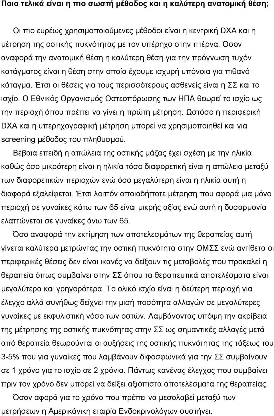 Έτσι οι θέσεις για τους περισσότερους ασθενείς είναι η ΣΣ και το ισχίο. Ο Εθνικός Οργανισµός Οστεοπόρωσης των ΗΠΑ θεωρεί το ισχίο ως την περιοχή όπου πρέπει να γίνει η πρώτη µέτρηση.