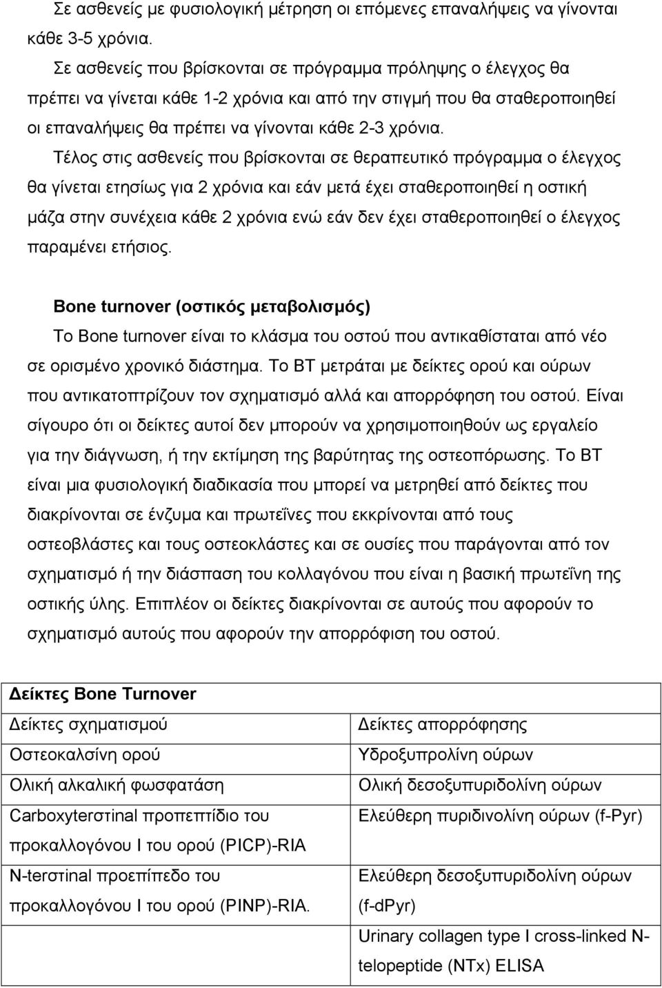 Τέλος στις ασθενείς που βρίσκονται σε θεραπευτικό πρόγραµµα ο έλεγχος θα γίνεται ετησίως για 2 χρόνια και εάν µετά έχει σταθεροποιηθεί η οστική µάζα στην συνέχεια κάθε 2 χρόνια ενώ εάν δεν έχει