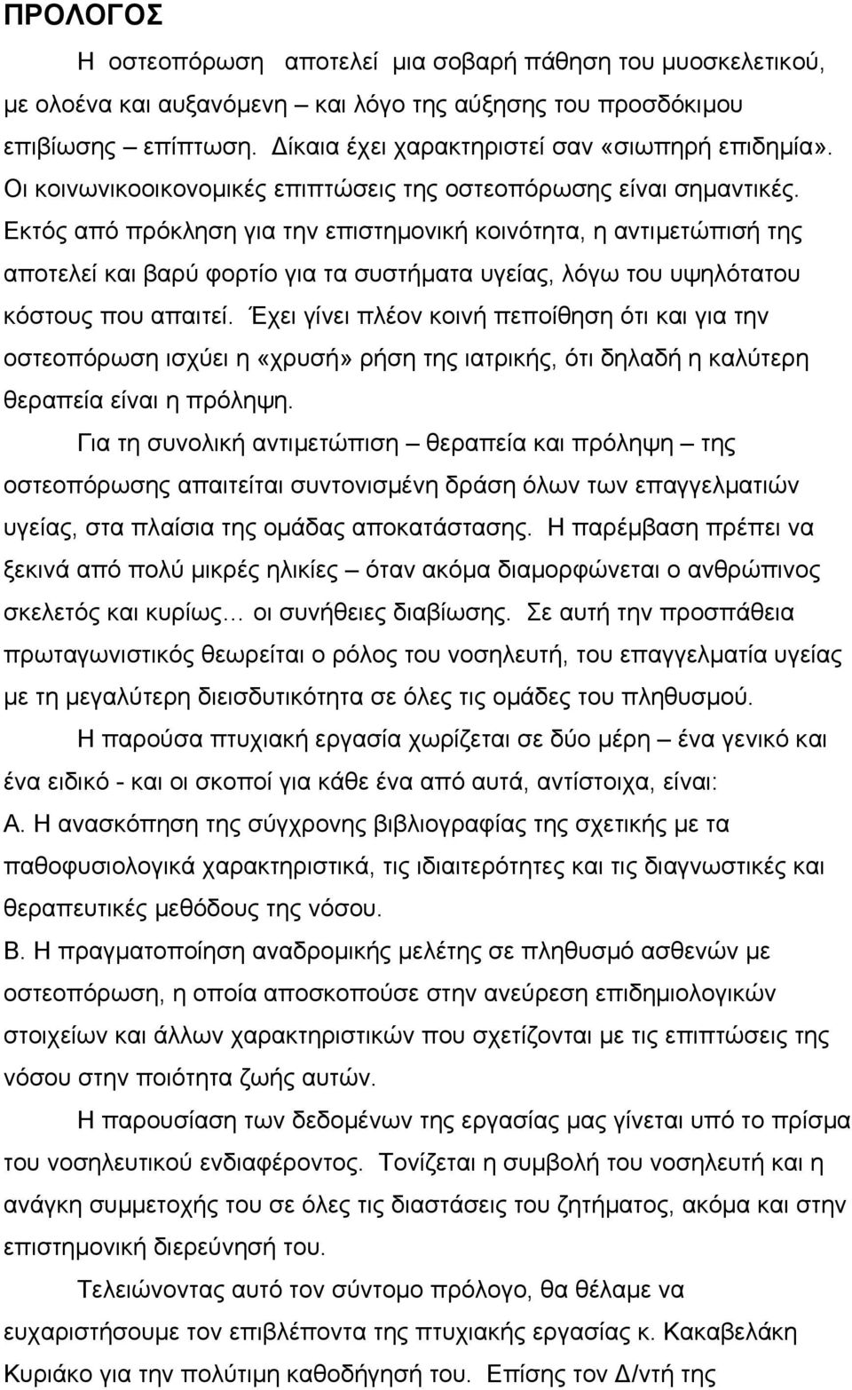 Εκτός από πρόκληση για την επιστηµονική κοινότητα, η αντιµετώπισή της αποτελεί και βαρύ φορτίο για τα συστήµατα υγείας, λόγω του υψηλότατου κόστους που απαιτεί.