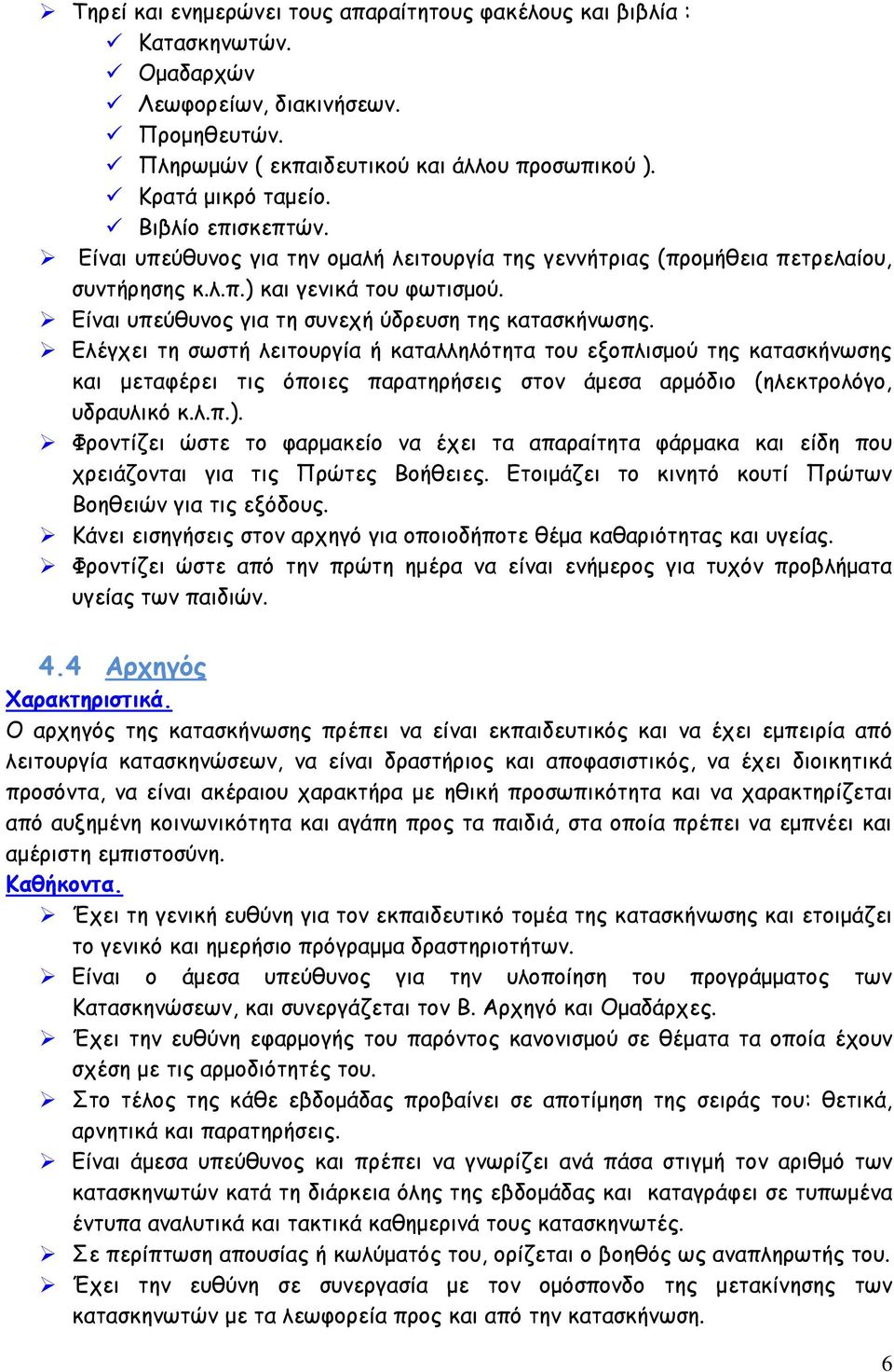 Ελέγχει τη σωστή λειτουργία ή καταλληλότητα του εξοπλισμού της κατασκήνωσης και μεταφέρει τις όποιες παρατηρήσεις στον άμεσα αρμόδιο (ηλεκτρολόγο, υδραυλικό κ.λ.π.).