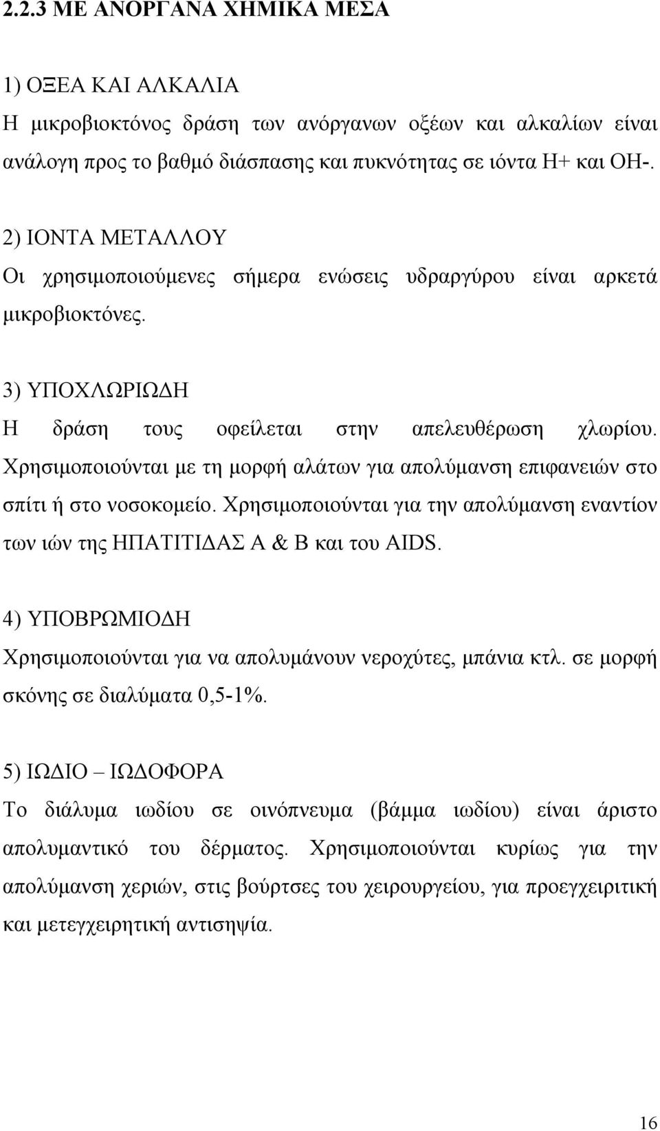 Χρησιμοποιούνται με τη μορφή αλάτων για απολύμανση επιφανειών στο σπίτι ή στο νοσοκομείο. Χρησιμοποιούνται για την απολύμανση εναντίον των ιών της ΗΠΑΤΙΤΙΔΑΣ Α & Β και του AIDS.