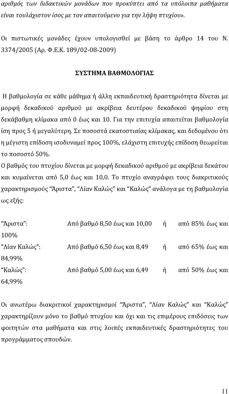 189/02-08-2009) ΣΥΣΤΗΜΑ ΒΑΘΜΟΛΟΓΙΑΣ Η βαθμολογία σε κάθε μάθημα ή άλλη εκπαιδευτική δραστηριότητα δίνεται με μορφή δεκαδικού αριθμού με ακρίβεια δευτέρου δεκαδικού ψηφίου στη δεκάβαθμη κλίμακα από 0