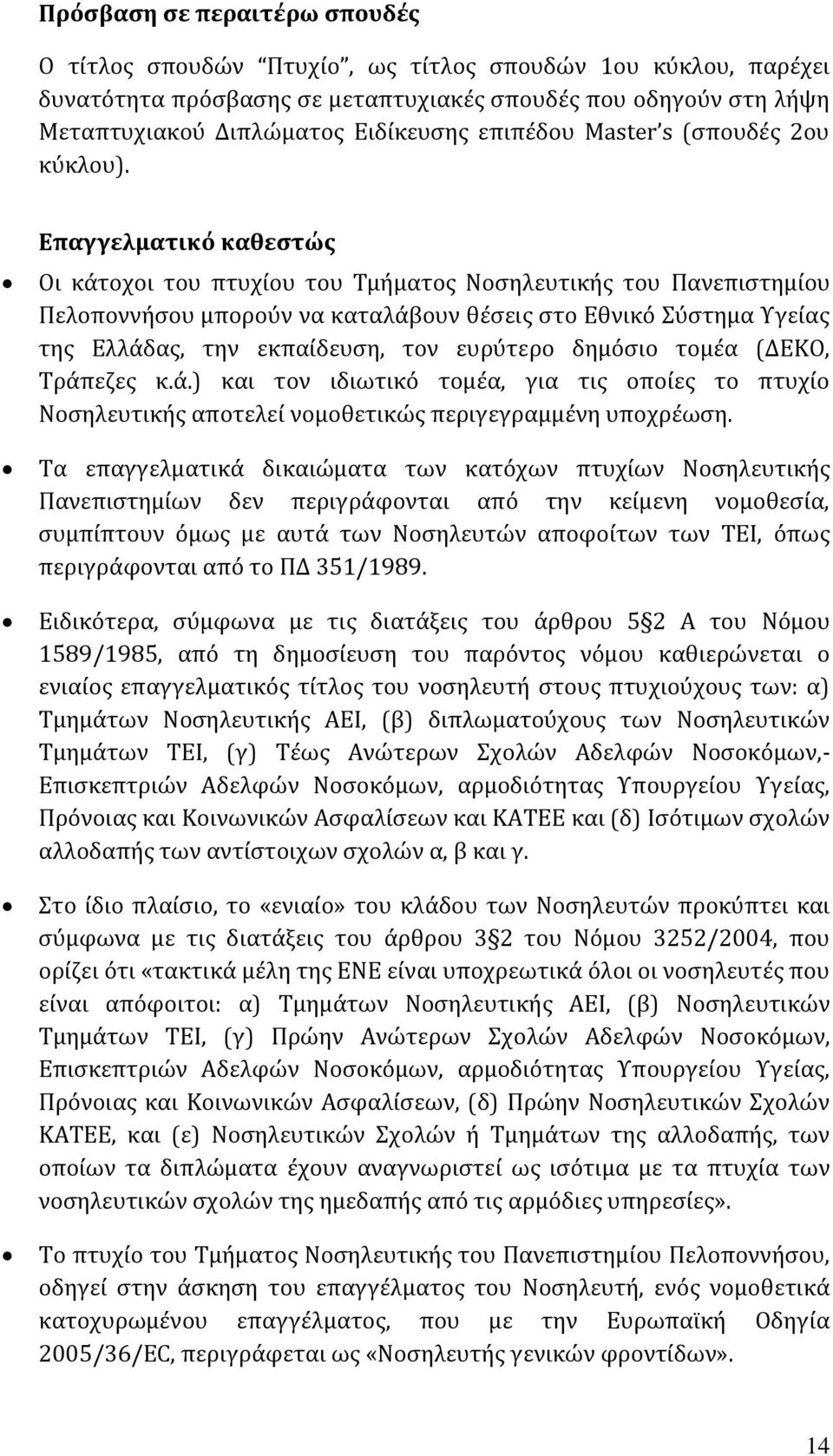 Επαγγελματικό καθεστώς Οι κάτοχοι του πτυχίου του Τμήματος Νοσηλευτικής του Πανεπιστημίου Πελοποννήσου μπορούν να καταλάβουν θέσεις στο Εθνικό Σύστημα Υγείας της Ελλάδας, την εκπαίδευση, τον ευρύτερο